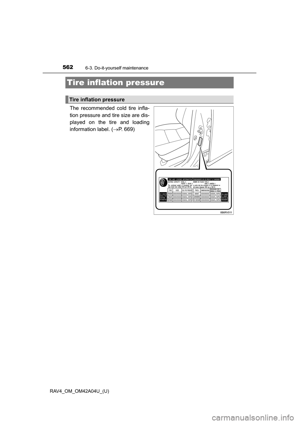 TOYOTA RAV4 2014 XA40 / 4.G Owners Manual 562
RAV4_OM_OM42A04U_(U)
6-3. Do-it-yourself maintenance
Tire inflation pressure
The recommended cold tire infla-
tion pressure and tire size are dis-
played on the tire and loading
information label.