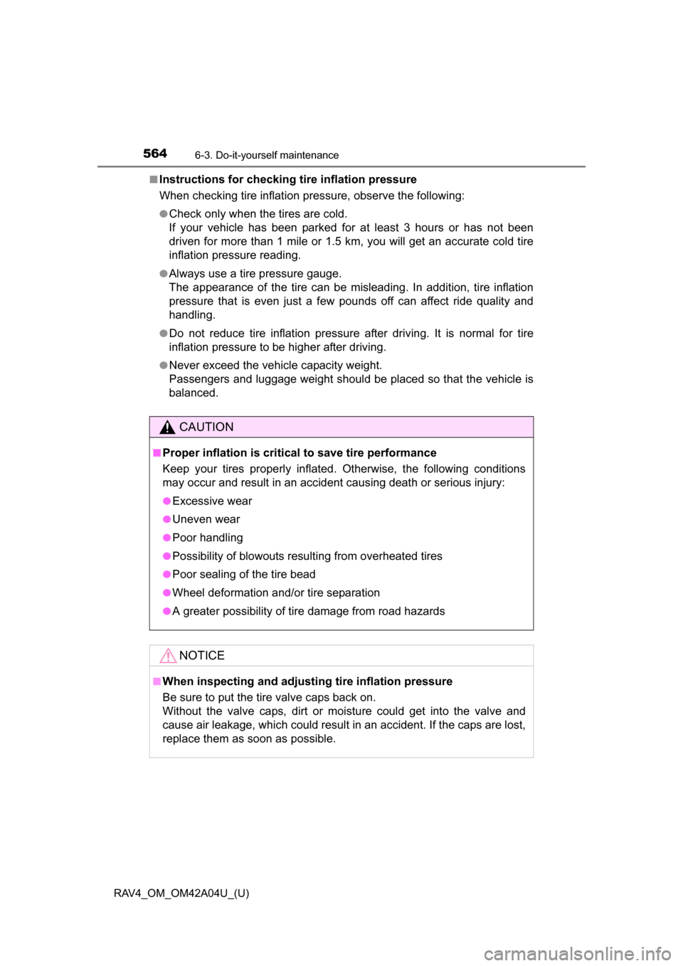 TOYOTA RAV4 2014 XA40 / 4.G Owners Manual 564
RAV4_OM_OM42A04U_(U)
6-3. Do-it-yourself maintenance
■Instructions for checking tire inflation pressure
When checking tire inflation pressure, observe the following:
●Check only when the tires