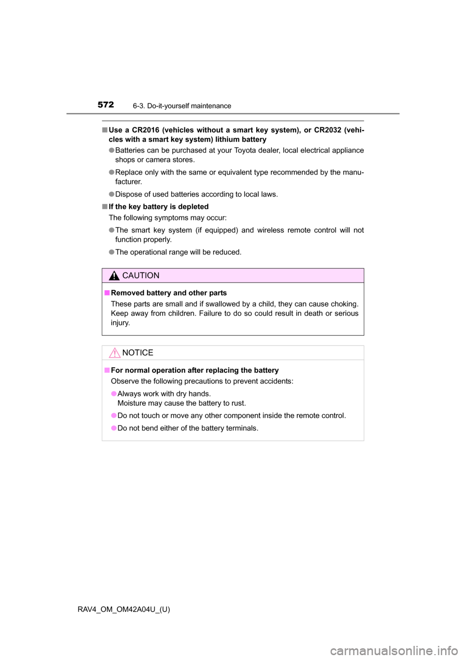 TOYOTA RAV4 2014 XA40 / 4.G Owners Manual 572
RAV4_OM_OM42A04U_(U)
6-3. Do-it-yourself maintenance
■Use a CR2016 (vehicles without a sm art key system), or CR2032 (vehi-
cles with a smart key system) lithium battery
● Batteries can be pur