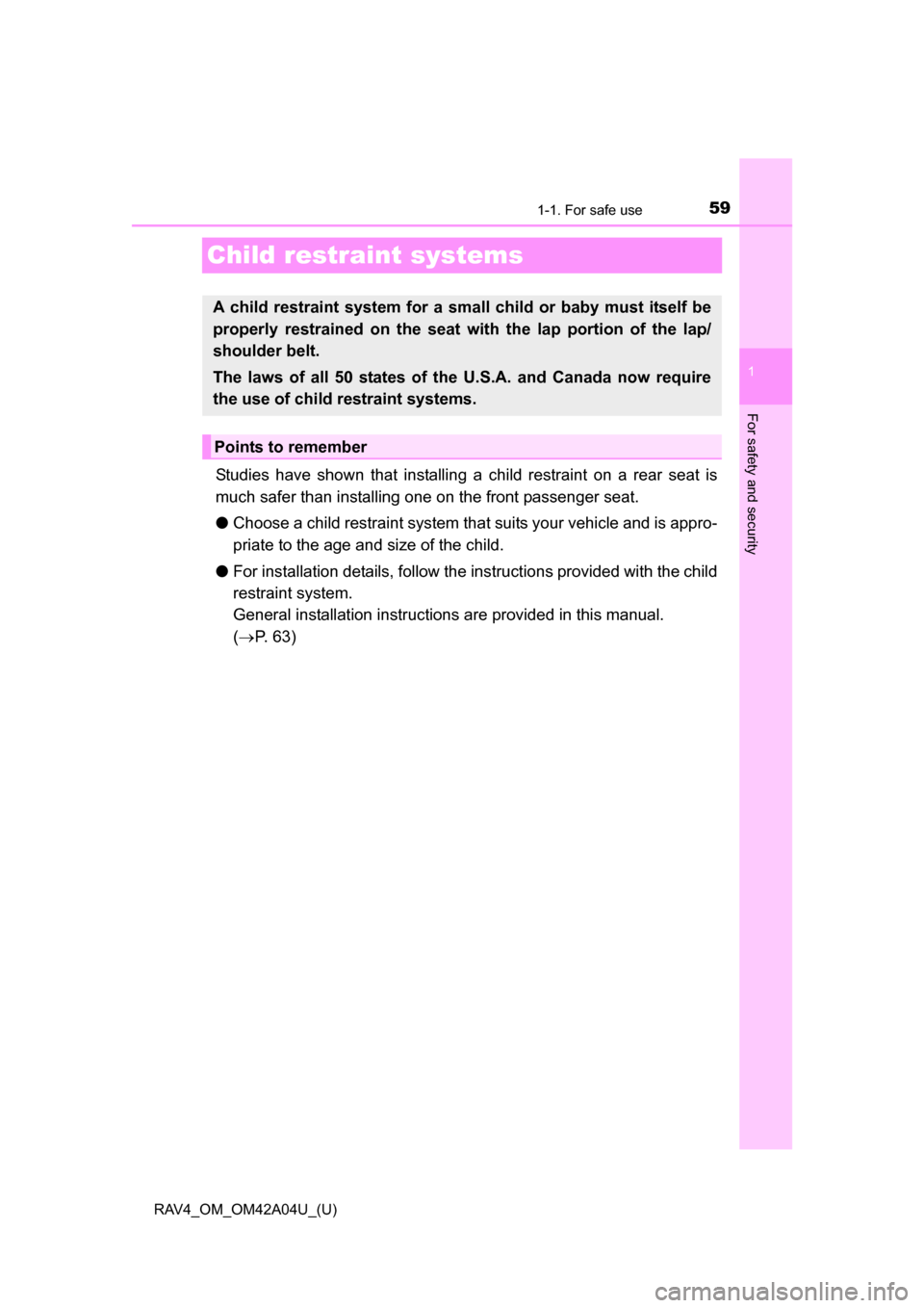 TOYOTA RAV4 2014 XA40 / 4.G Owners Manual 591-1. For safe use
RAV4_OM_OM42A04U_(U)
1
For safety and security
Child restraint systems
Studies have shown that installing a child restraint on a rear seat is
much safer than installing one on the 