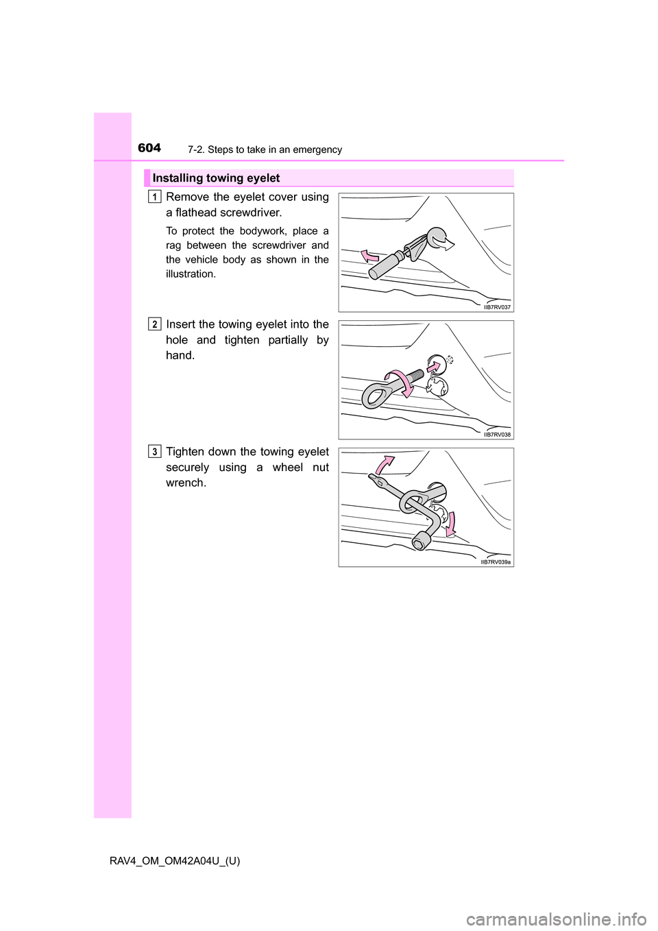 TOYOTA RAV4 2014 XA40 / 4.G Owners Manual 6047-2. Steps to take in an emergency
RAV4_OM_OM42A04U_(U)
Remove the eyelet cover using
a flathead screwdriver. 
To protect the bodywork, place a
rag between the screwdriver and
the vehicle body as s