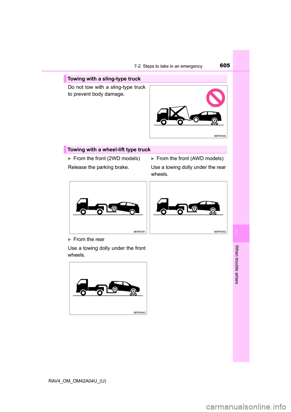 TOYOTA RAV4 2014 XA40 / 4.G Owners Manual 6057-2. Steps to take in an emergency
RAV4_OM_OM42A04U_(U)
7
When trouble arises
Do not tow with a sling-type truck
to prevent body damage.
Towing with a sling-type truck
Towing with a wheel-lift type