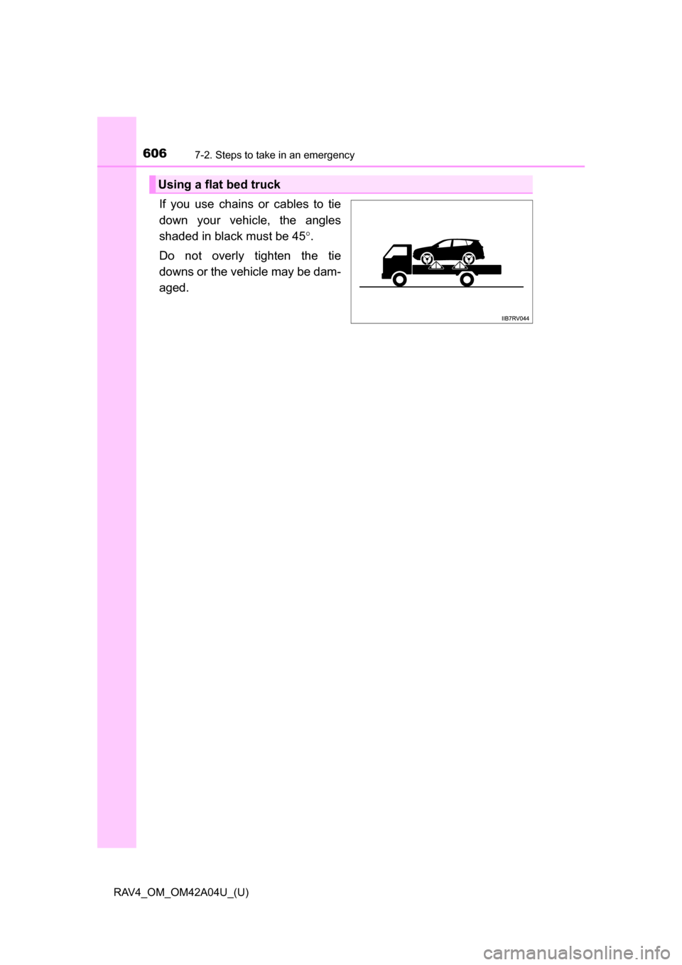 TOYOTA RAV4 2014 XA40 / 4.G Owners Manual 6067-2. Steps to take in an emergency
RAV4_OM_OM42A04U_(U)
If you use chains or cables to tie
down your vehicle, the angles
shaded in black must be 45.
Do not overly tighten the tie
downs or the ve