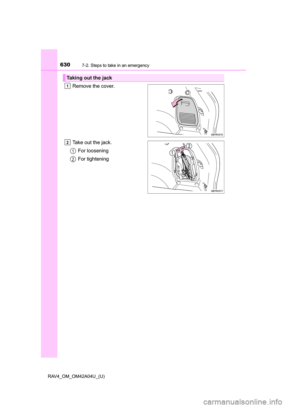 TOYOTA RAV4 2014 XA40 / 4.G Owners Manual 6307-2. Steps to take in an emergency
RAV4_OM_OM42A04U_(U)
Remove the cover.
Take out the jack.For loosening
For tightening
Taking out the jack
1
2
1
2 