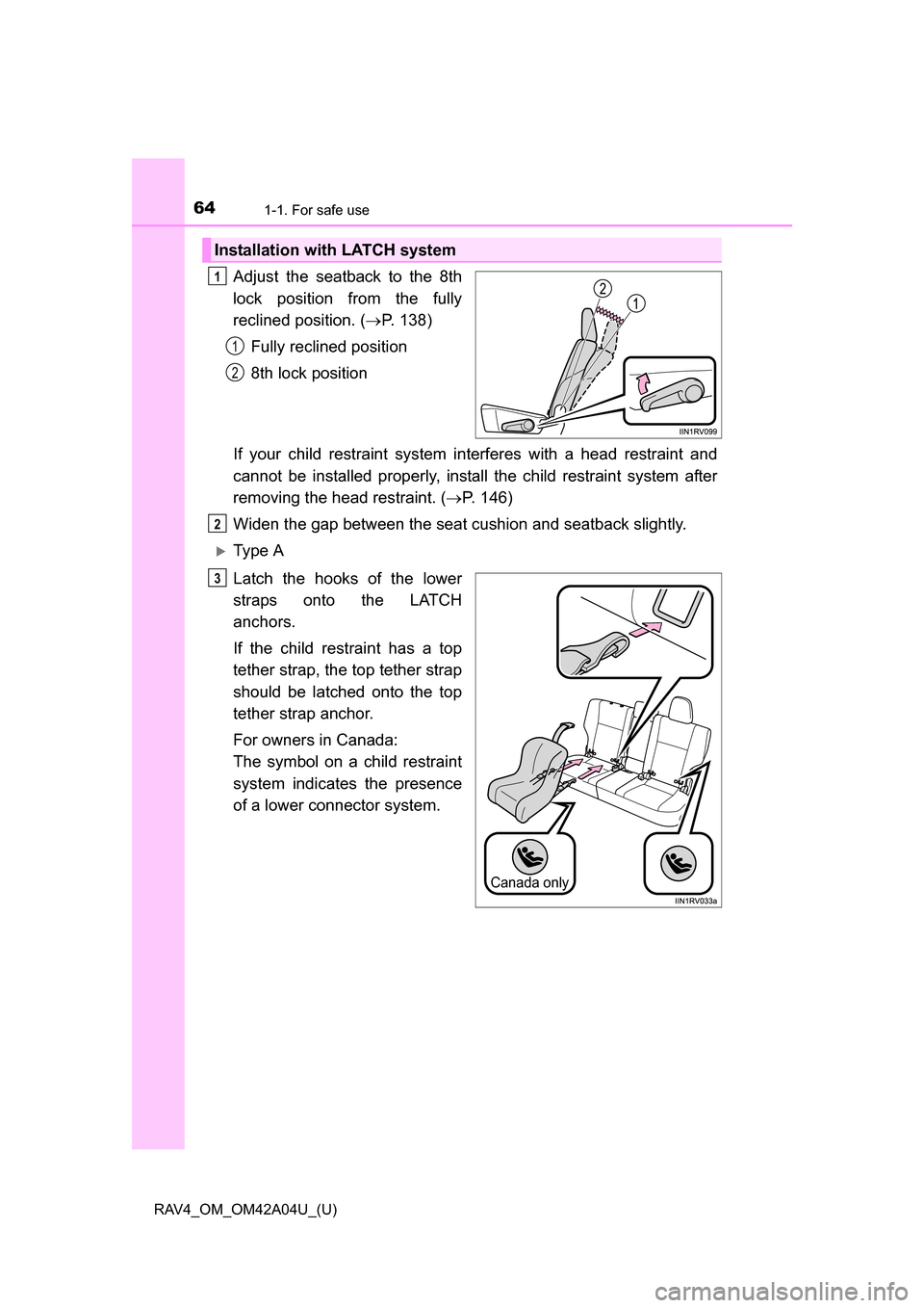 TOYOTA RAV4 2014 XA40 / 4.G Owners Manual 641-1. For safe use
RAV4_OM_OM42A04U_(U)
Adjust the seatback to the 8th
lock position from the fully
reclined position. (P. 138)
Fully reclined position
8th lock position
If your child restraint sy
