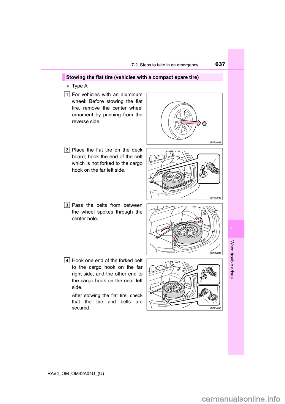 TOYOTA RAV4 2014 XA40 / 4.G Owners Manual 6377-2. Steps to take in an emergency
RAV4_OM_OM42A04U_(U)
7
When trouble arises
Ty p e  A
For vehicles with an aluminum
wheel: Before stowing the flat
tire, remove the center wheel
ornament by pus