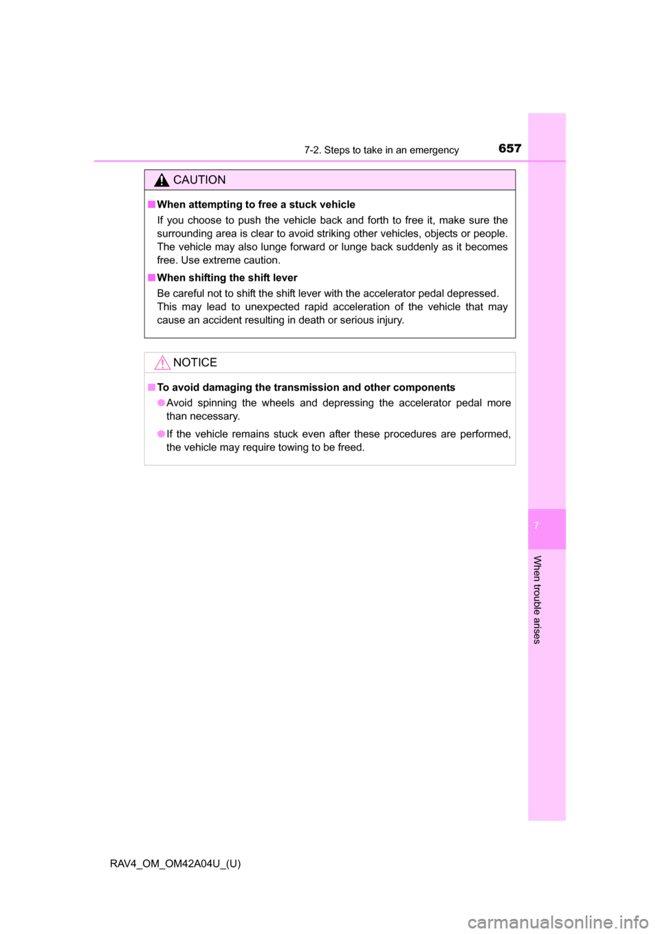 TOYOTA RAV4 2014 XA40 / 4.G Owners Manual 6577-2. Steps to take in an emergency
RAV4_OM_OM42A04U_(U)
7
When trouble arises
CAUTION
■When attempting to free a stuck vehicle
If you choose to push the vehicle back and forth to free it, make su