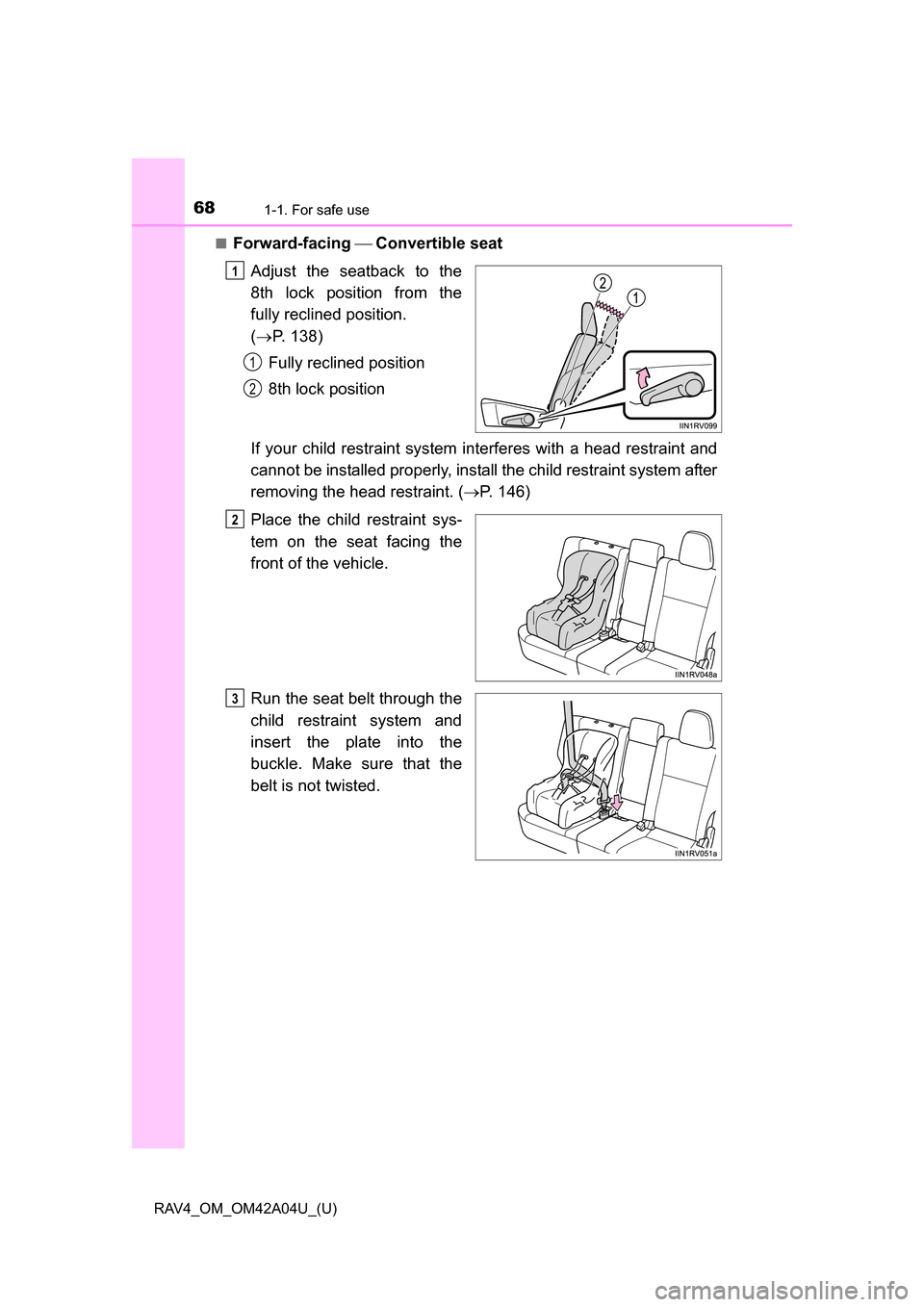 TOYOTA RAV4 2014 XA40 / 4.G Owners Manual 681-1. For safe use
RAV4_OM_OM42A04U_(U)■
Forward-facing 
Convertible seat
Adjust the seatback to the
8th lock position from the
fully reclined position. 
(  P. 138)
Fully reclined position