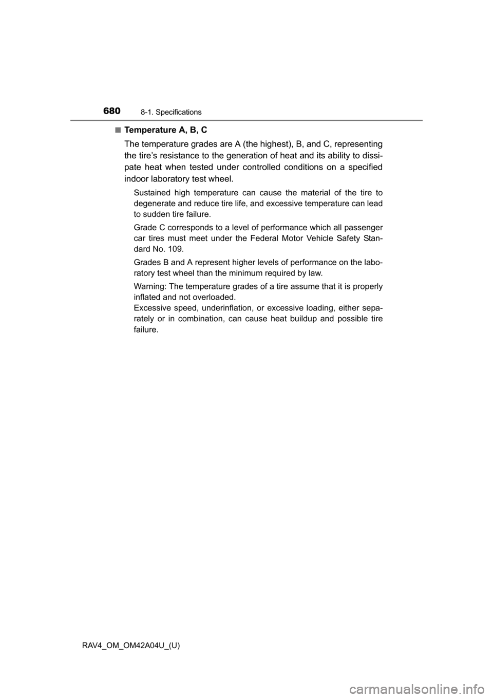 TOYOTA RAV4 2014 XA40 / 4.G Owners Manual 680
RAV4_OM_OM42A04U_(U)
8-1. Specifications
■Temperature A, B, C
The temperature grades are A (the highest), B, and C, representing
the tire’s resistance to  the generation of heat and its abilit