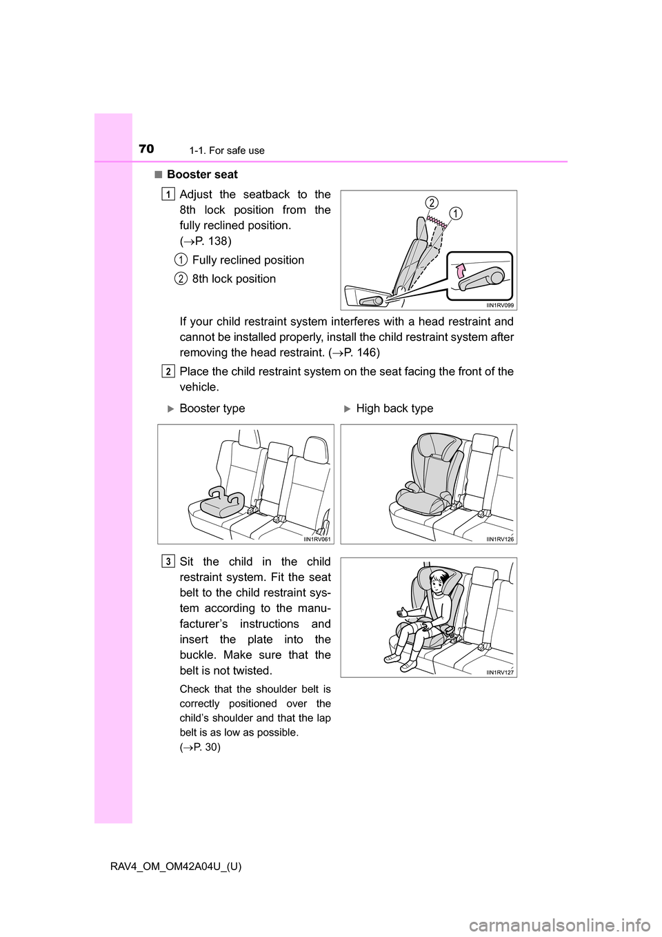TOYOTA RAV4 2014 XA40 / 4.G Owners Manual 701-1. For safe use
RAV4_OM_OM42A04U_(U)■
Booster seat
Adjust the seatback to the
8th lock position from the
fully reclined position. 
( P. 138)
Fully reclined position
8th lock position
If your 
