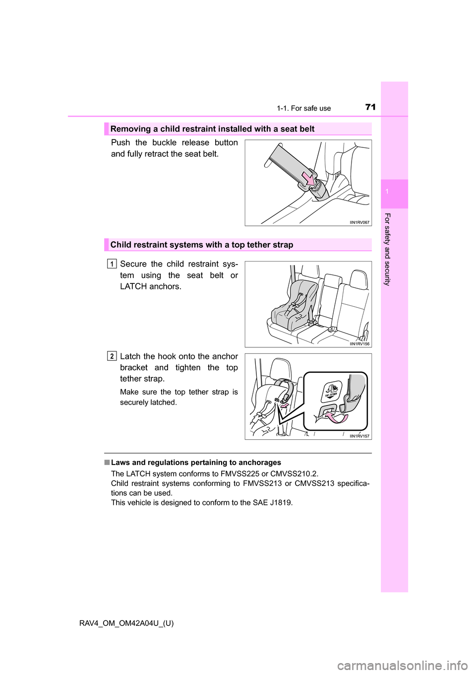 TOYOTA RAV4 2014 XA40 / 4.G Owners Manual 711-1. For safe use
RAV4_OM_OM42A04U_(U)
1
For safety and security
Push the buckle release button
and fully retract the seat belt. Secure the child restraint sys-
tem using the seat belt or
LATCH anch