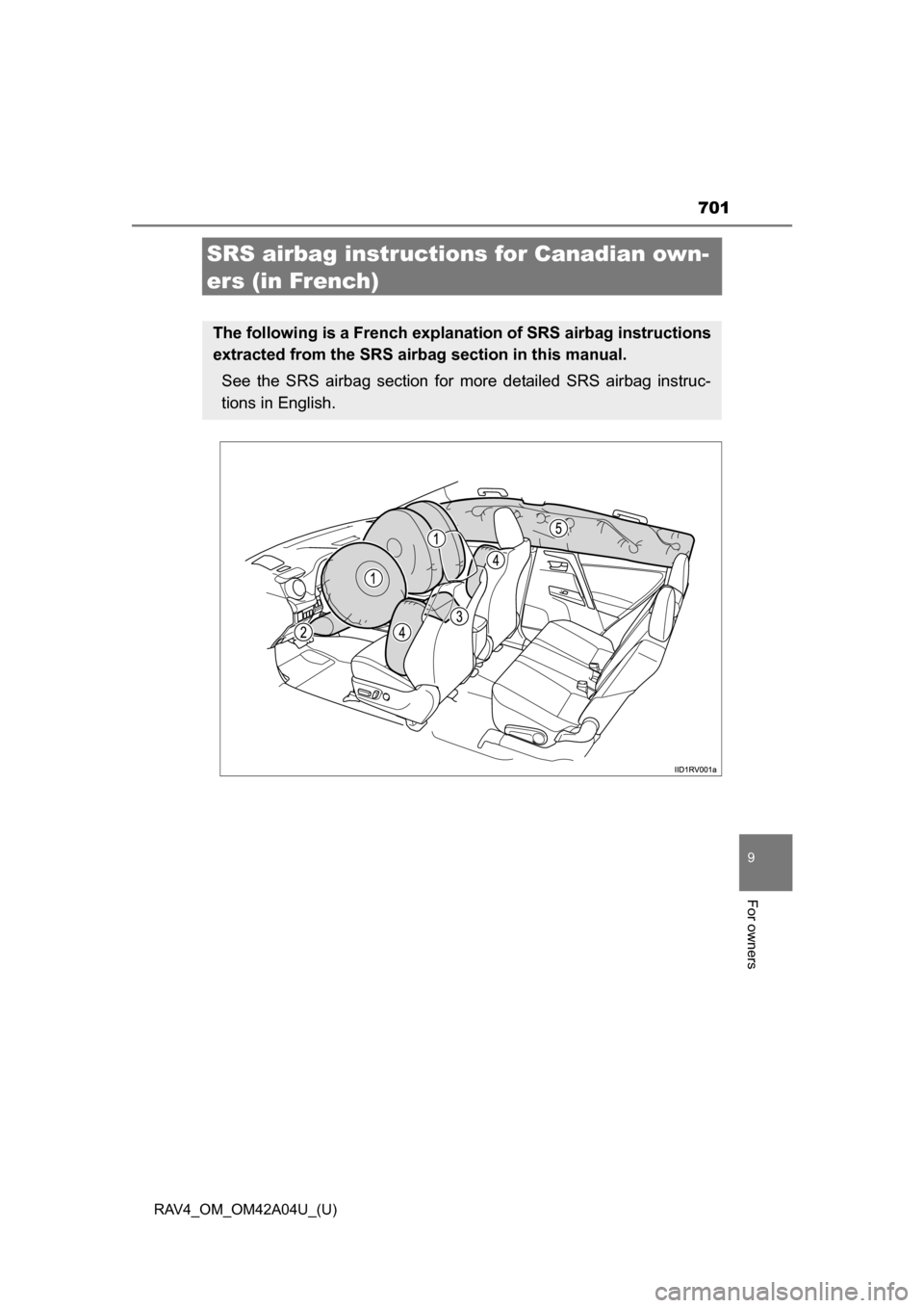 TOYOTA RAV4 2014 XA40 / 4.G Owners Manual 701
RAV4_OM_OM42A04U_(U)
9
For owners
SRS airbag instructions for Canadian own-
ers (in French)
The following is a French explanation of SRS airbag instructions
extracted from the SRS airbag section i