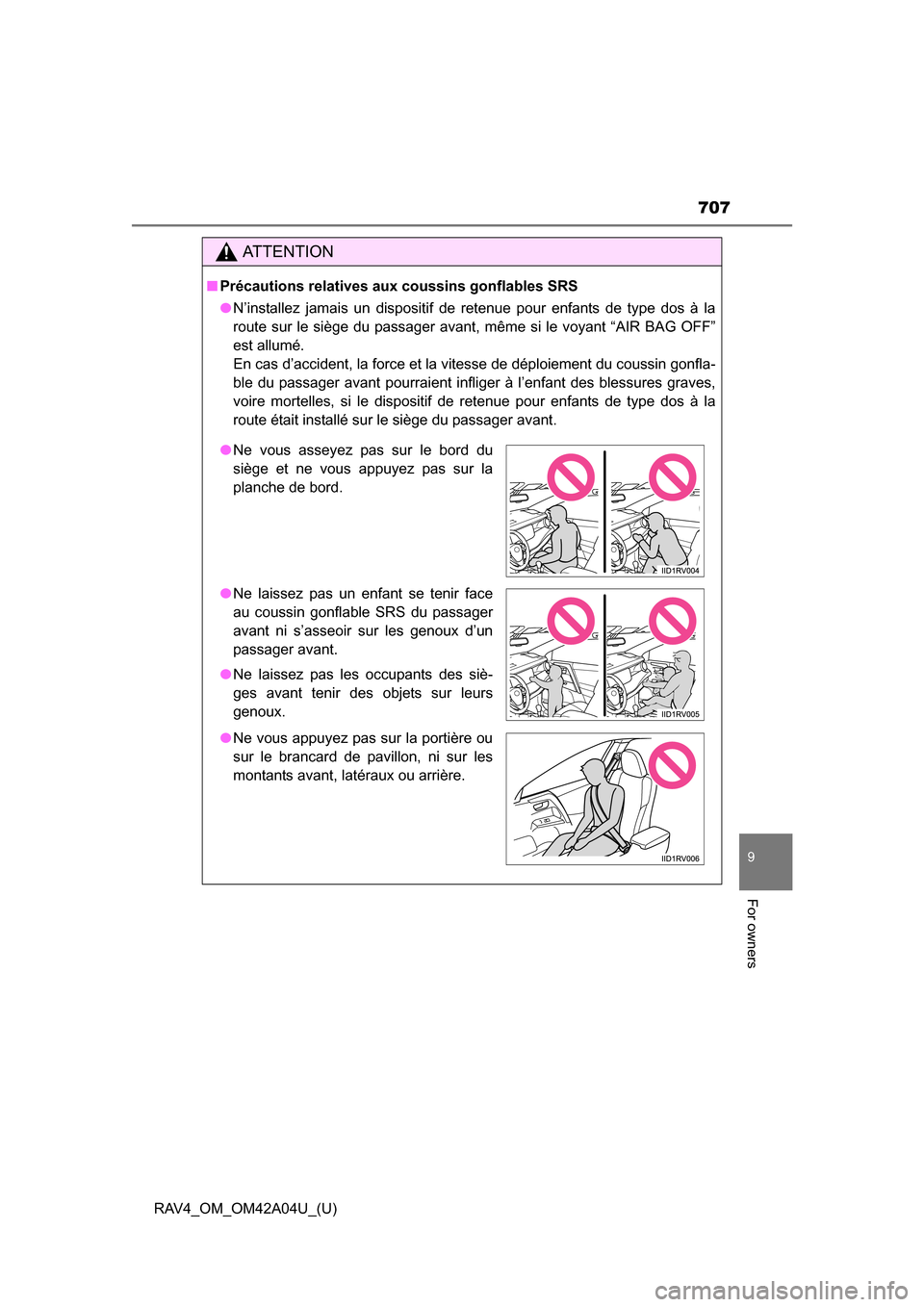 TOYOTA RAV4 2014 XA40 / 4.G Owners Manual RAV4_OM_OM42A04U_(U)
707
9
For owners
AT T E N T I O N
■Précautions relatives aux coussins gonflables SRS
●N’installez jamais un dispositif de retenue pour enfants de type dos à la
route sur l