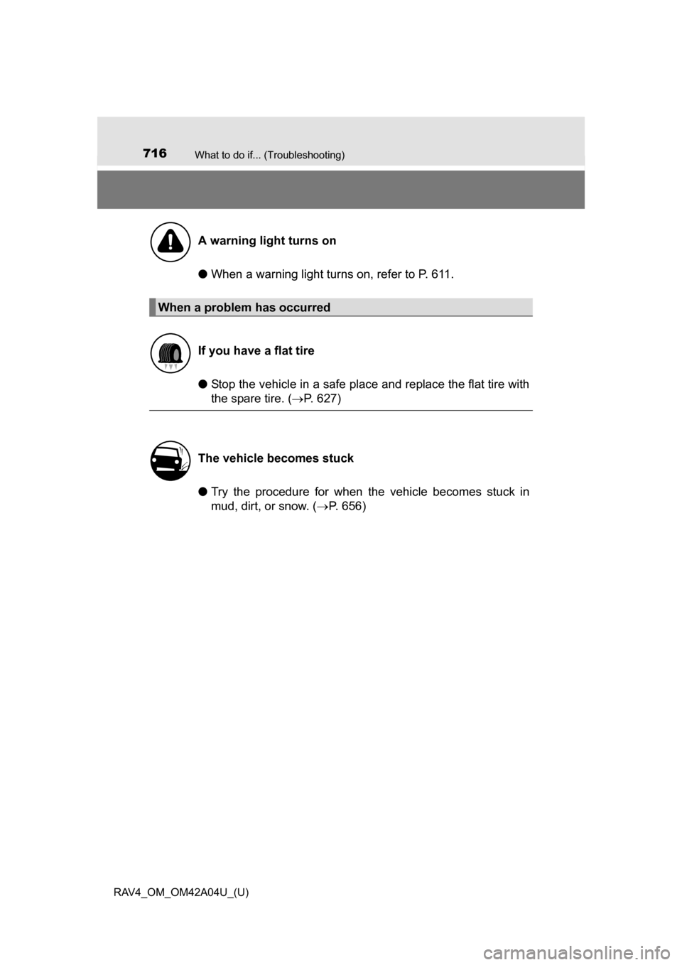 TOYOTA RAV4 2014 XA40 / 4.G Owners Manual 716What to do if... (Troubleshooting)
RAV4_OM_OM42A04U_(U)
●When a warning light turns on, refer to P. 611.
● Stop the vehicle in a safe place and replace the flat tire with
the spare tire. ( P