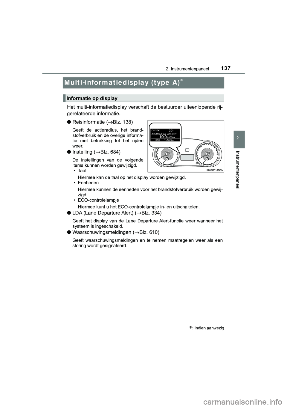 TOYOTA HILUX 2019 Instructieboekje (in Dutch) 137
2
2. Instrumentenpaneel
Instrumentenpaneel
HILUX_OM_OM0K375E_(EE)
Multi-infor matiedisplay (type A)
Het multi-informatiedisplay vers chaft de bestuurder uiteenlopen de rij-
gerelateerde infor TOYOTA HILUX 2019 Instructieboekje (in Dutch) 137
2
2. Instrumentenpaneel
Instrumentenpaneel
HILUX_OM_OM0K375E_(EE)
Multi-infor matiedisplay (type A)
Het multi-informatiedisplay vers chaft de bestuurder uiteenlopen de rij-
gerelateerde infor