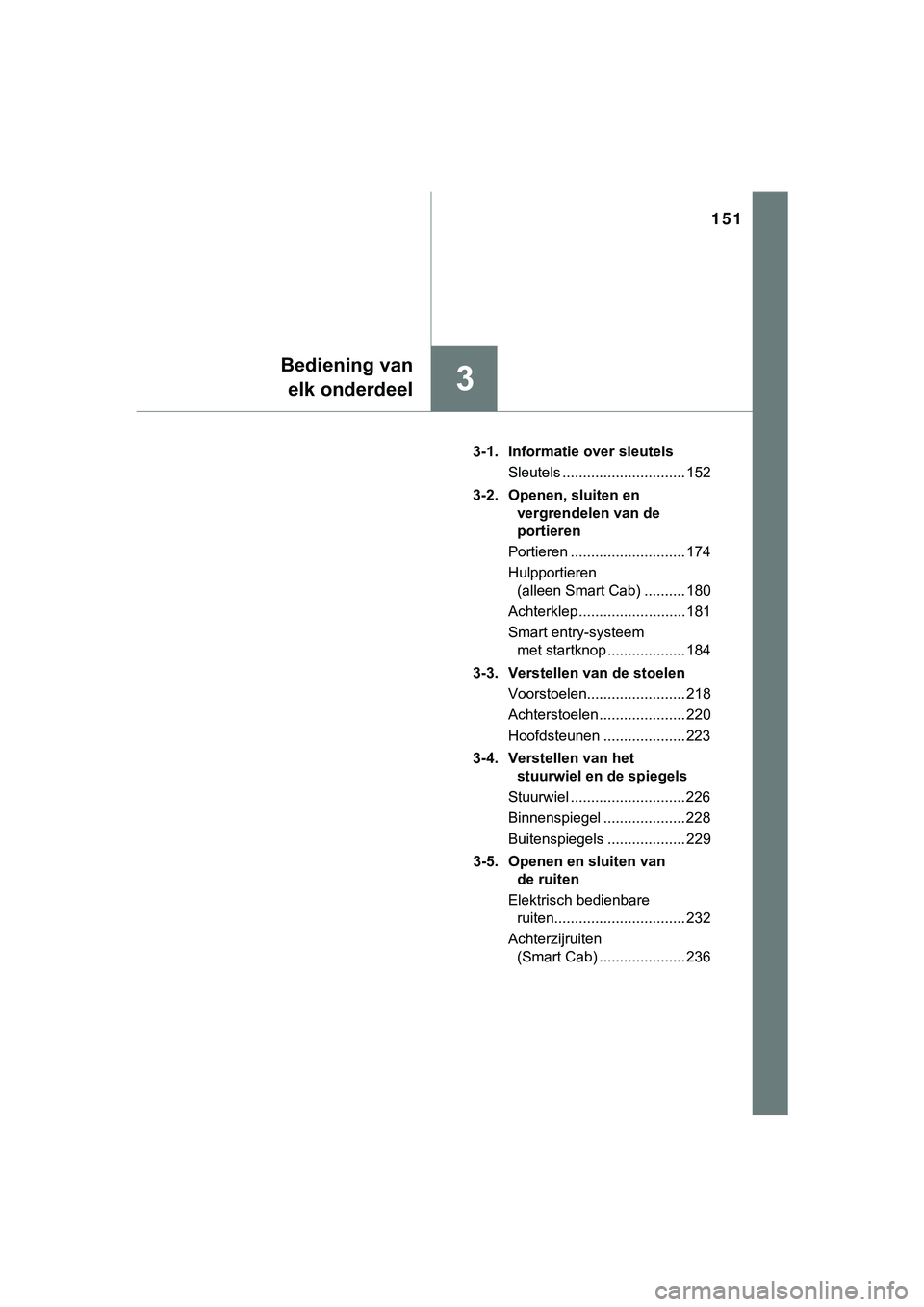 TOYOTA HILUX 2019  Instructieboekje (in Dutch) 151
3
Bediening vanelk onderdeel
HILUX_OM_OM0K375E_(EE) 3-1. Informatie over sleutels
Sleutels .............................. 152
3-2. Openen, sluiten en  vergrendelen van de 
portieren
Portieren ....