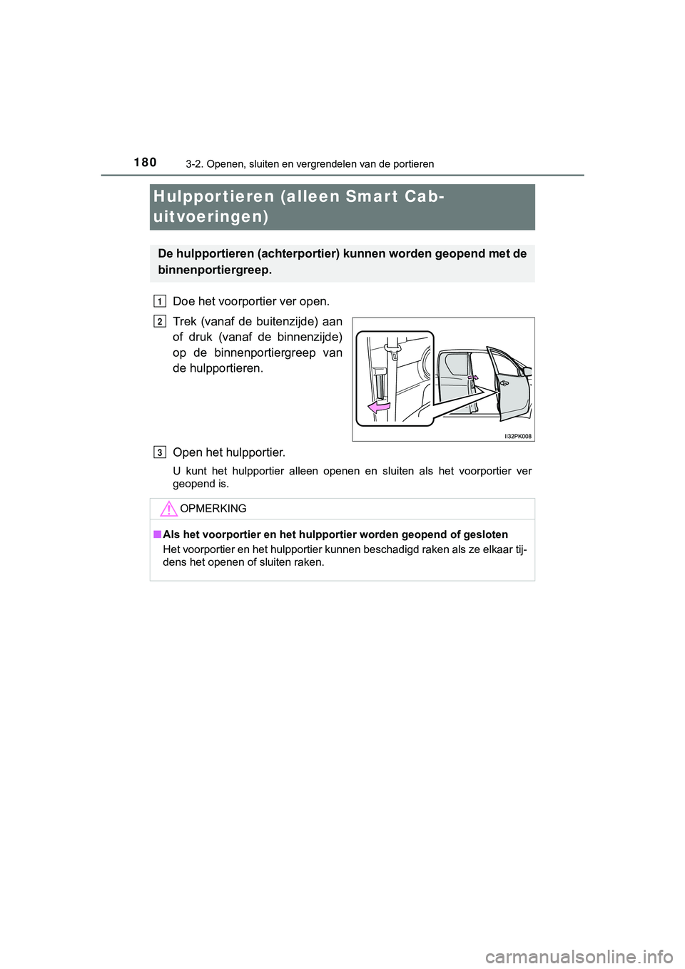 TOYOTA HILUX 2019  Instructieboekje (in Dutch) 1803-2. Openen, sluiten en vergrendelen van de portieren
HILUX_OM_OM0K375E_(EE)
Hulpportieren (alleen Smart Cab-
uitvoeringen)
Doe het voorportier ver open.
Trek  (vanaf  de  buitenzijde)  aan
of  dru