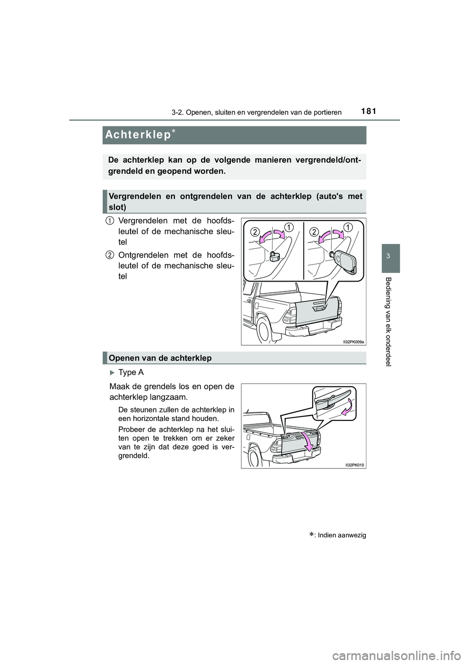 TOYOTA HILUX 2019  Instructieboekje (in Dutch) 181
3
3-2. Openen, sluiten en vergrendelen van de portieren
Bediening van elk onderdeel
HILUX_OM_OM0K375E_(EE)
Achterklep
Vergrendelen  met  de  hoofds-
leutel  of  de  mechanische  sleu-
tel
Ontgr