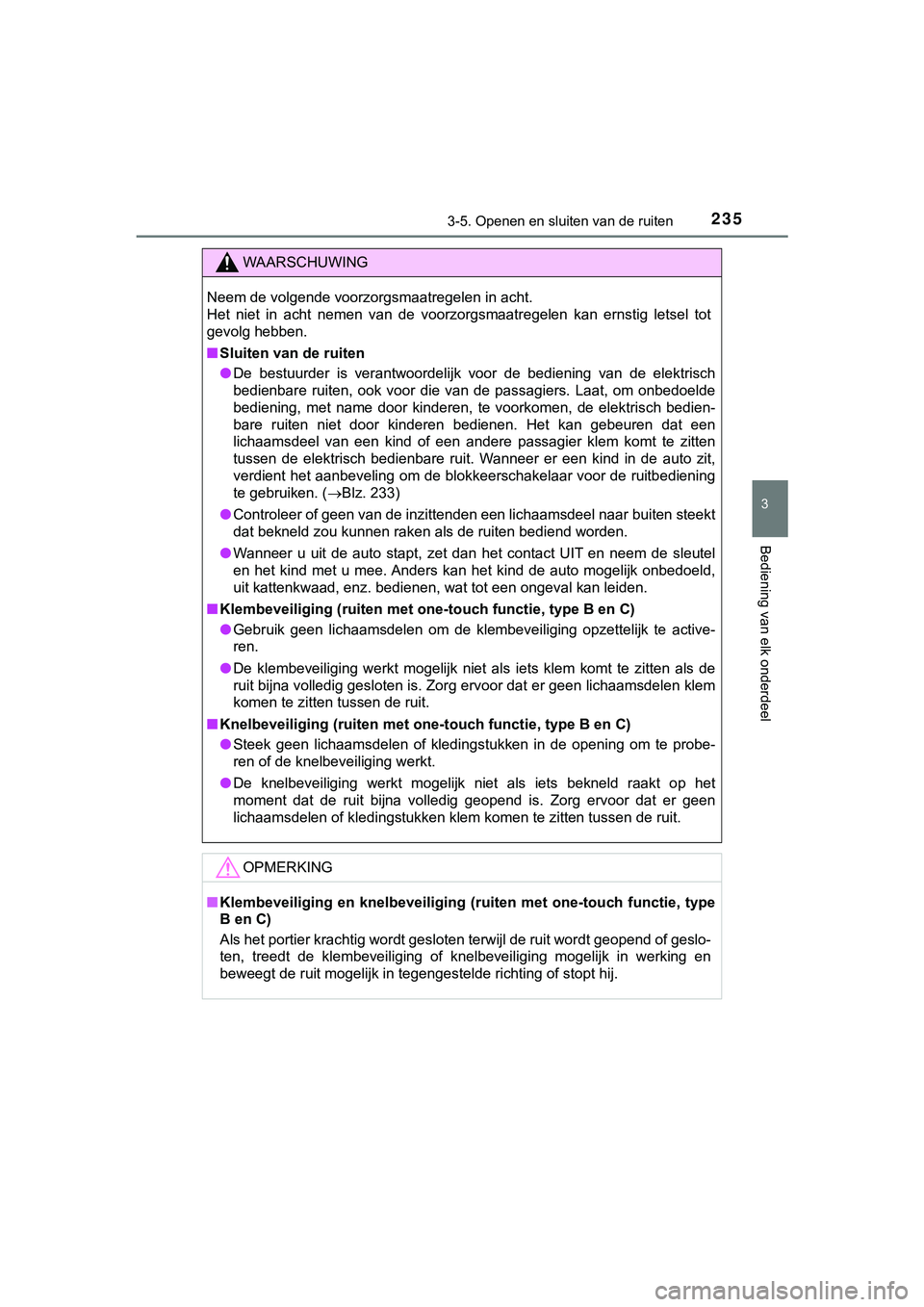 TOYOTA HILUX 2019  Instructieboekje (in Dutch) 2353-5. Openen en sluiten van de ruiten
3
Bediening van elk onderdeel
HILUX_OM_OM0K375E_(EE)
WAARSCHUWING
Neem de volgende voorzorgsmaatregelen in acht. 
Het  niet  in  acht  nemen  van  de  voorzorgs