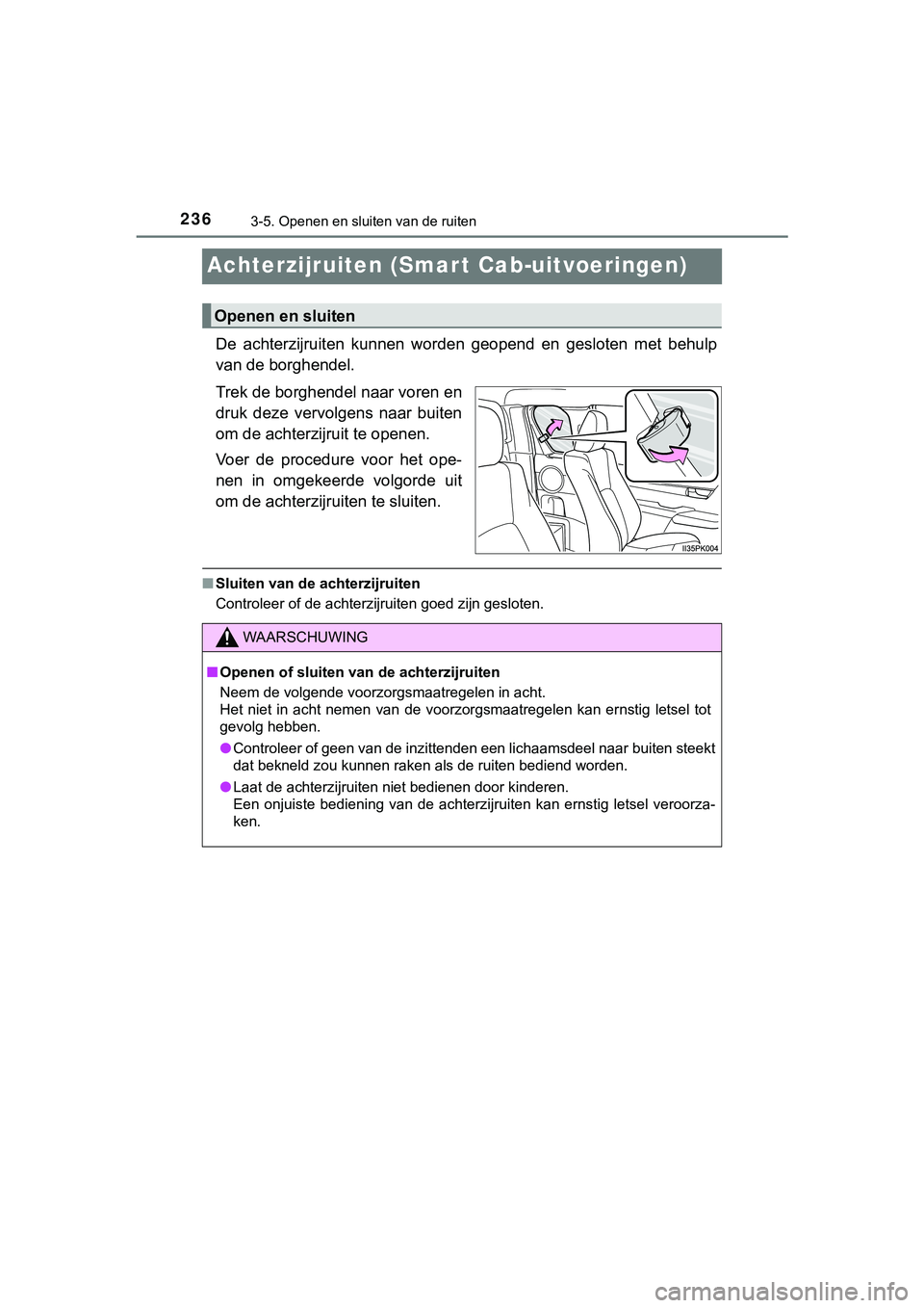 TOYOTA HILUX 2019  Instructieboekje (in Dutch) 2363-5. Openen en sluiten van de ruiten
HILUX_OM_OM0K375E_(EE)
Achterzijruiten (Smart Cab-uitvoeringen)
De  achterzijruiten  kunnen  worden  geopend  en  gesloten  met  behulp
van de borghendel.
Trek 