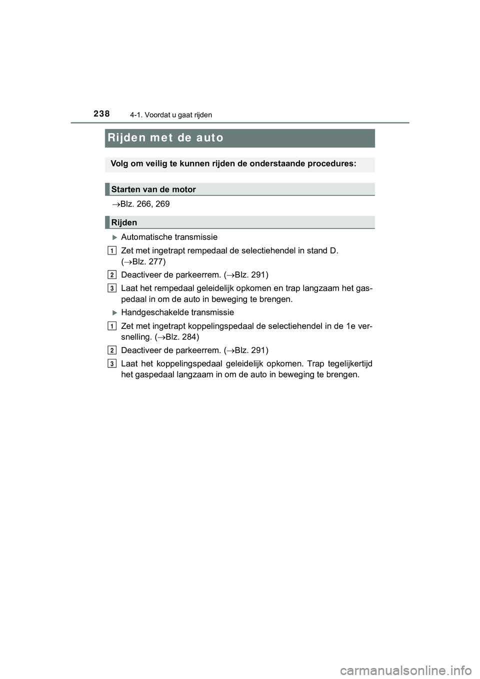 TOYOTA HILUX 2019  Instructieboekje (in Dutch) 2384-1. Voordat u gaat rijden
HILUX_OM_OM0K375E_(EE)
Rijden met de auto
Blz. 266, 269
Automatische transmissie
Zet met ingetrapt rempedaal de  selectiehendel in stand D. 
(  Blz. 277)
Deactiv