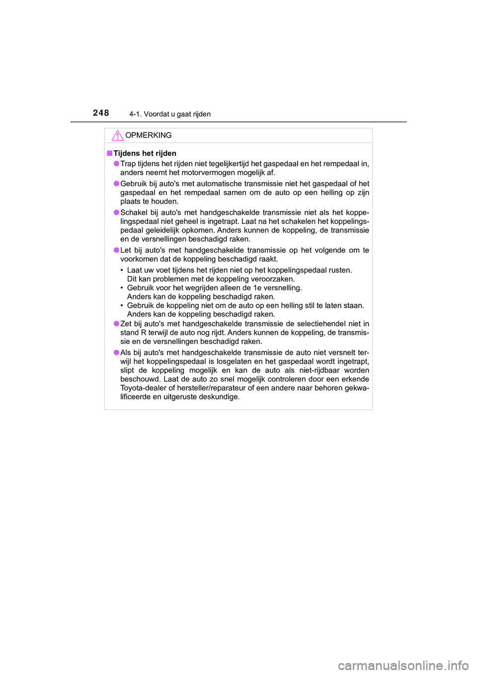 TOYOTA HILUX 2019 Instructieboekje (in Dutch) 2484-1. Voordat u gaat rijden
HILUX_OM_OM0K375E_(EE)
OPMERKING
■Tijdens het rijden
● Trap tijdens het rijden niet tegelijkertijd het gaspedaal en he t rempedaal in,
anders neemt het motorvermogen TOYOTA HILUX 2019 Instructieboekje (in Dutch) 2484-1. Voordat u gaat rijden
HILUX_OM_OM0K375E_(EE)
OPMERKING
■Tijdens het rijden
● Trap tijdens het rijden niet tegelijkertijd het gaspedaal en he t rempedaal in,
anders neemt het motorvermogen