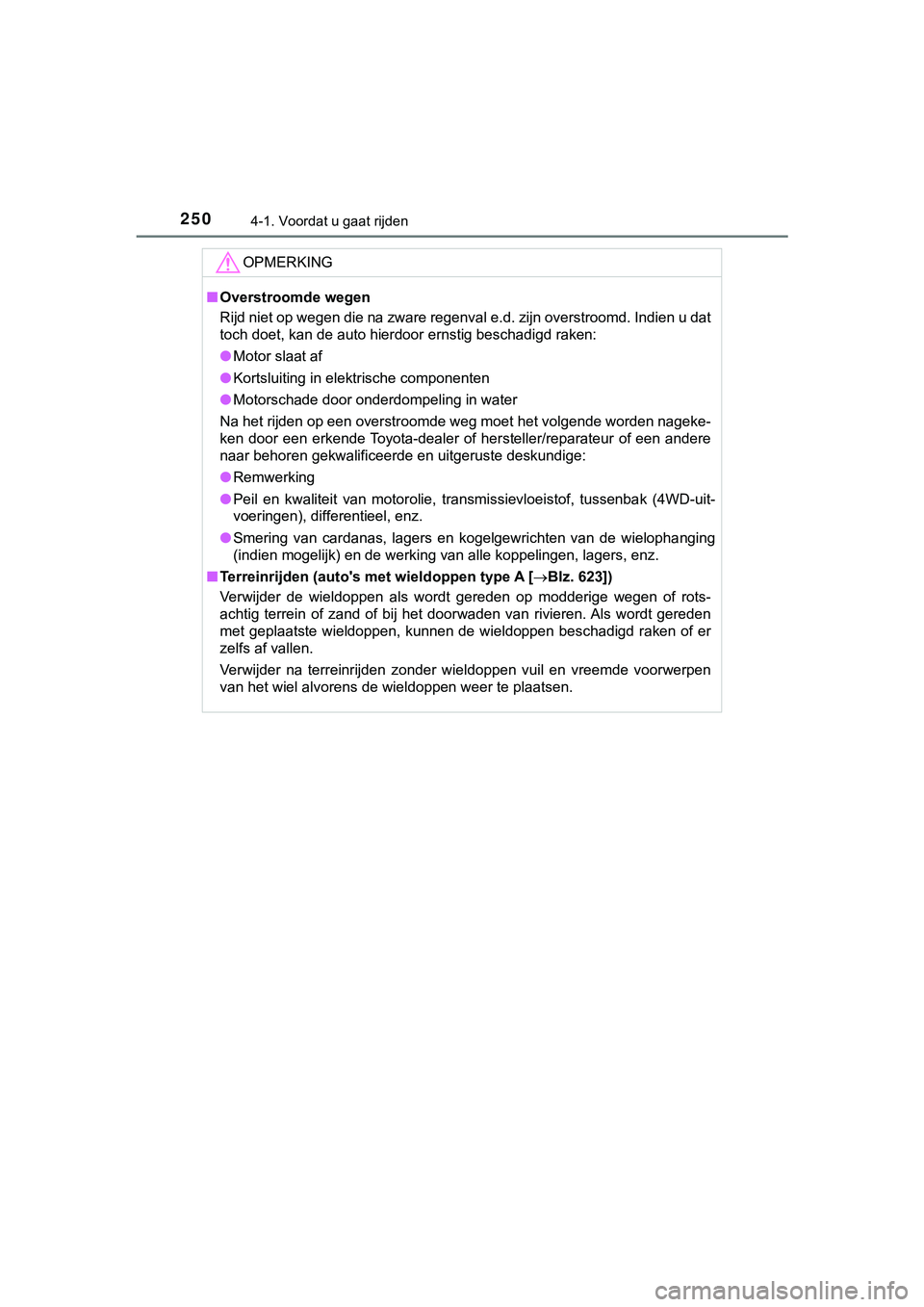 TOYOTA HILUX 2019  Instructieboekje (in Dutch) 2504-1. Voordat u gaat rijden
HILUX_OM_OM0K375E_(EE)
OPMERKING
■Overstroomde wegen
Rijd niet op wegen die na zware regenval e.d. zijn overstroomd.  Indien u dat
toch doet, kan de auto hierdoor ernst