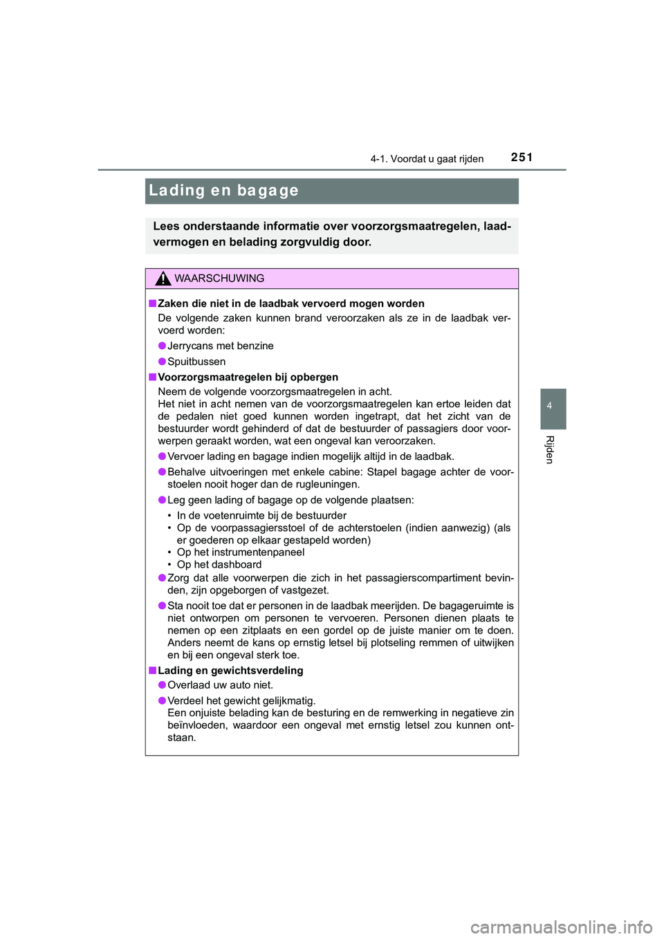 TOYOTA HILUX 2019  Instructieboekje (in Dutch) 251
4
4-1. Voordat u gaat rijden
Rijden
HILUX_OM_OM0K375E_(EE)
Lading en bagage
Lees onderstaande informatie over voorzorgsmaatregelen, laad-
vermogen en belading zorgvuldig door.
WAARSCHUWING
■ Zak