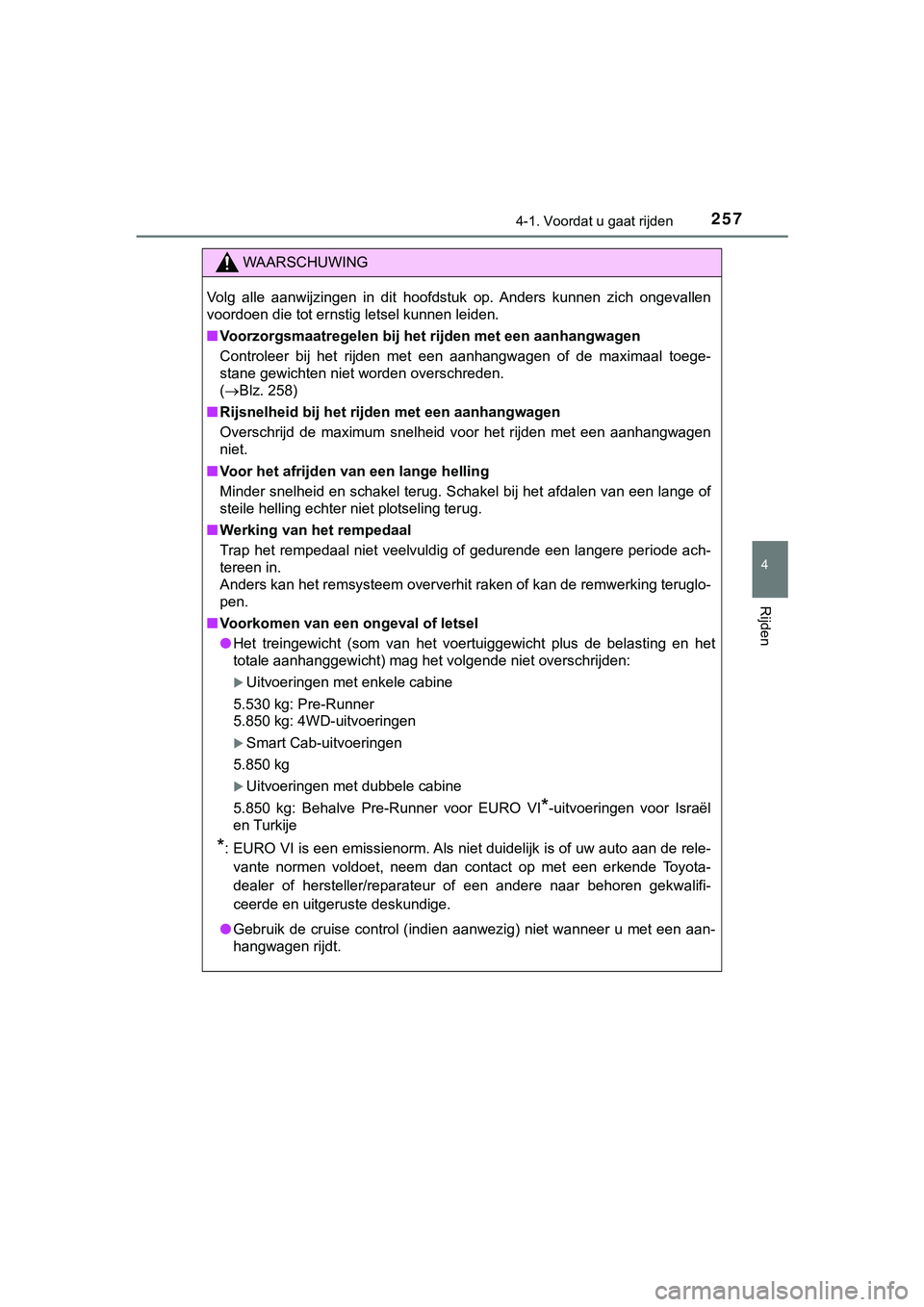 TOYOTA HILUX 2019 Instructieboekje (in Dutch) 2574-1. Voordat u gaat rijden
4
Rijden
HILUX_OM_OM0K375E_(EE)
WAARSCHUWING
Volg alle aanwijzingen in dit hoofdstuk op. Anders kunnen zich ongevallen
voordoen die tot ernstig letsel kunnen lei TOYOTA HILUX 2019 Instructieboekje (in Dutch) 2574-1. Voordat u gaat rijden
4
Rijden
HILUX_OM_OM0K375E_(EE)
WAARSCHUWING
Volg alle aanwijzingen in dit hoofdstuk op. Anders kunnen zich ongevallen
voordoen die tot ernstig letsel kunnen lei