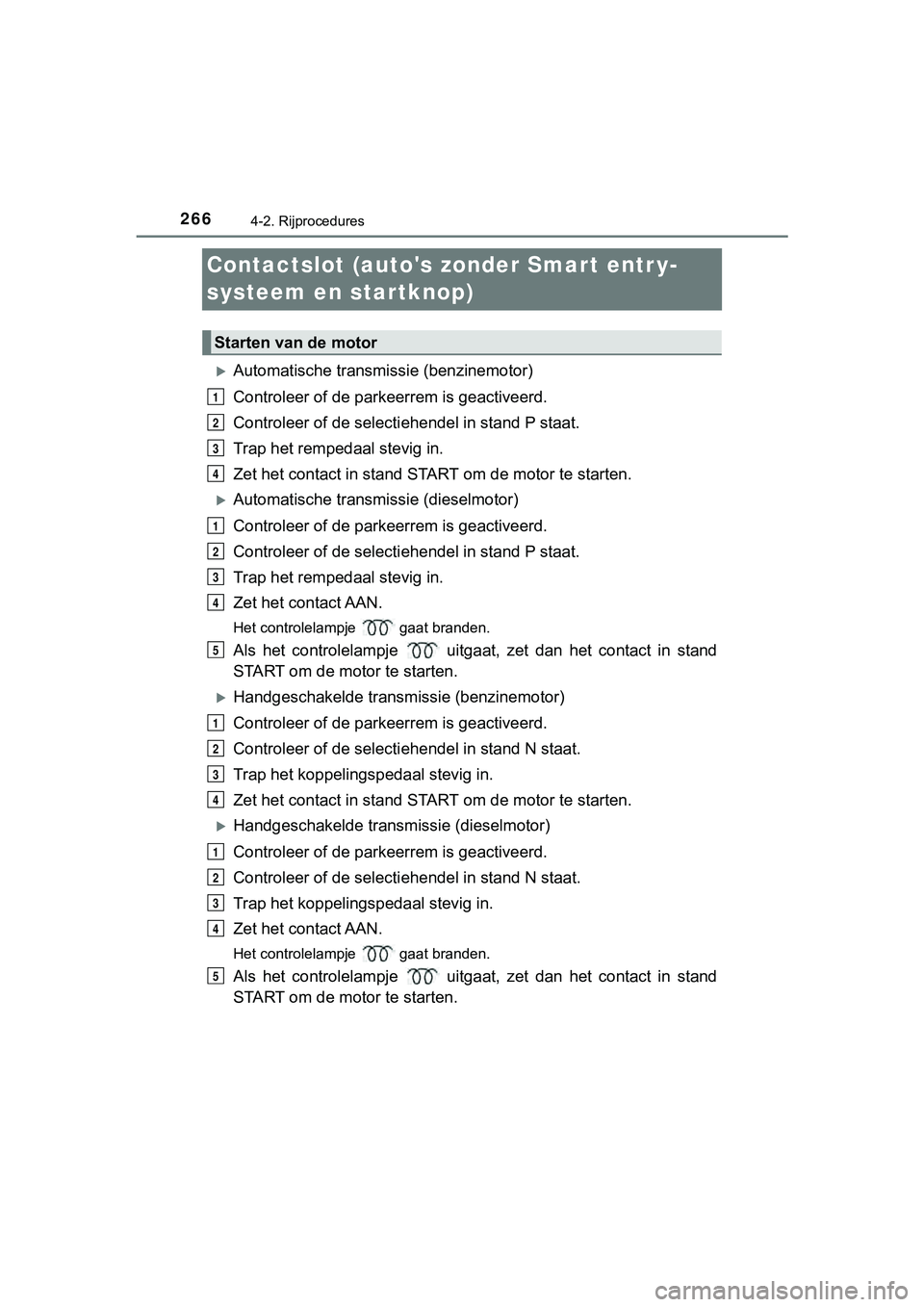 TOYOTA HILUX 2019 Instructieboekje (in Dutch) 2664-2. Rijprocedures
HILUX_OM_OM0K375E_(EE)
Contactslot (autos zonder Smart entr y-
systeem en startknop)
Automatische transmissie (benzinemotor)
Controleer of de parkeerrem is geactiveerd.
Contr TOYOTA HILUX 2019 Instructieboekje (in Dutch) 2664-2. Rijprocedures
HILUX_OM_OM0K375E_(EE)
Contactslot (autos zonder Smart entr y-
systeem en startknop)
Automatische transmissie (benzinemotor)
Controleer of de parkeerrem is geactiveerd.
Contr