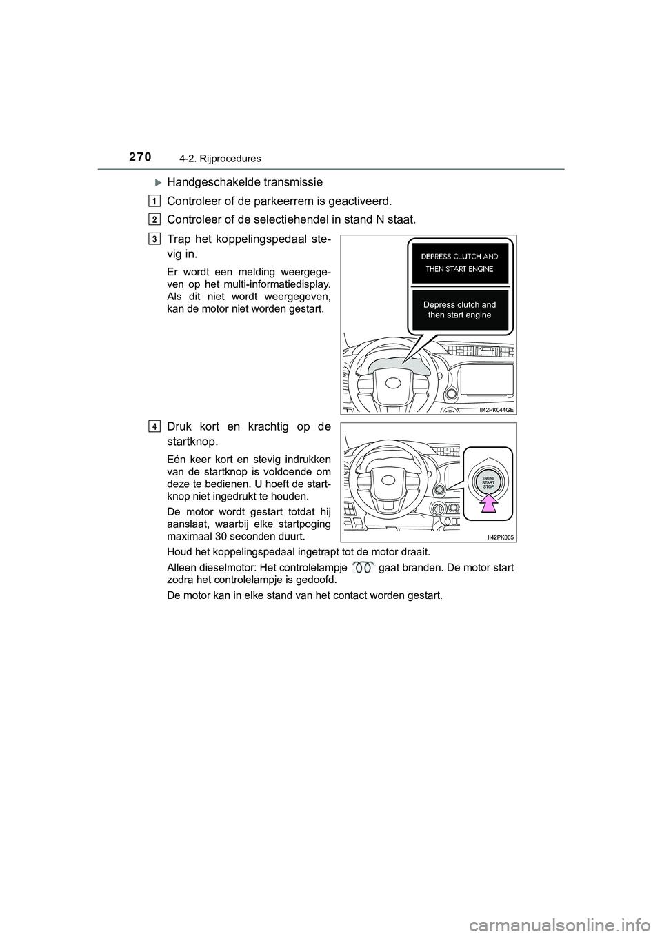 TOYOTA HILUX 2019  Instructieboekje (in Dutch) 2704-2. Rijprocedures
HILUX_OM_OM0K375E_(EE)
Handgeschakelde transmissie
Controleer of de parkeerrem is geactiveerd.
Controleer of de selectiehendel in stand N staat.
Trap  het  koppelingspedaal  s