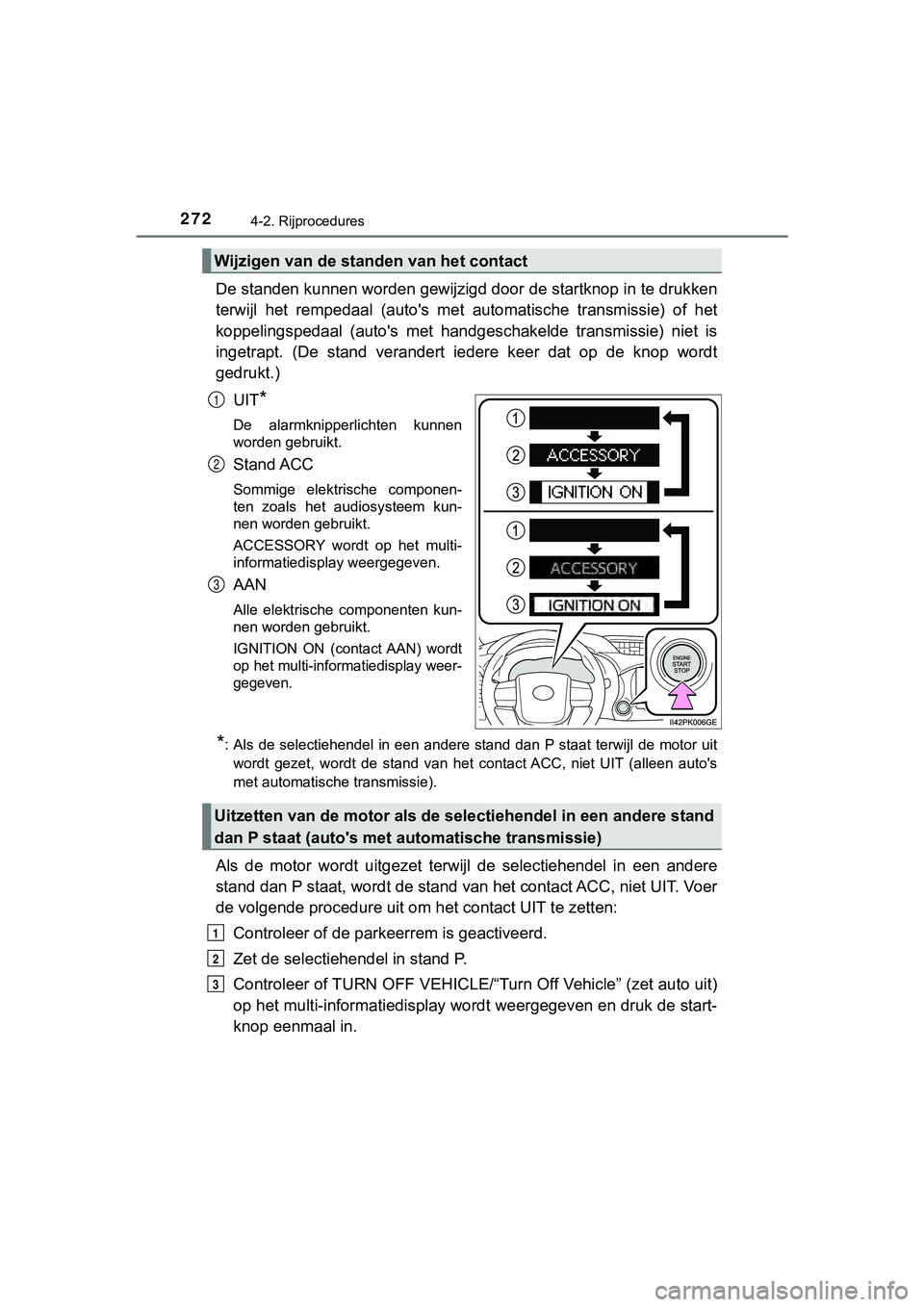 TOYOTA HILUX 2019 Instructieboekje (in Dutch) 2724-2. Rijprocedures
HILUX_OM_OM0K375E_(EE)
De standen kunnen worden gewijzigd door de startknop in te drukken
terwijl het rempedaal (auto's met automatische transmissie) of het
koppeling TOYOTA HILUX 2019 Instructieboekje (in Dutch) 2724-2. Rijprocedures
HILUX_OM_OM0K375E_(EE)
De standen kunnen worden gewijzigd door de startknop in te drukken
terwijl het rempedaal (auto's met automatische transmissie) of het
koppeling