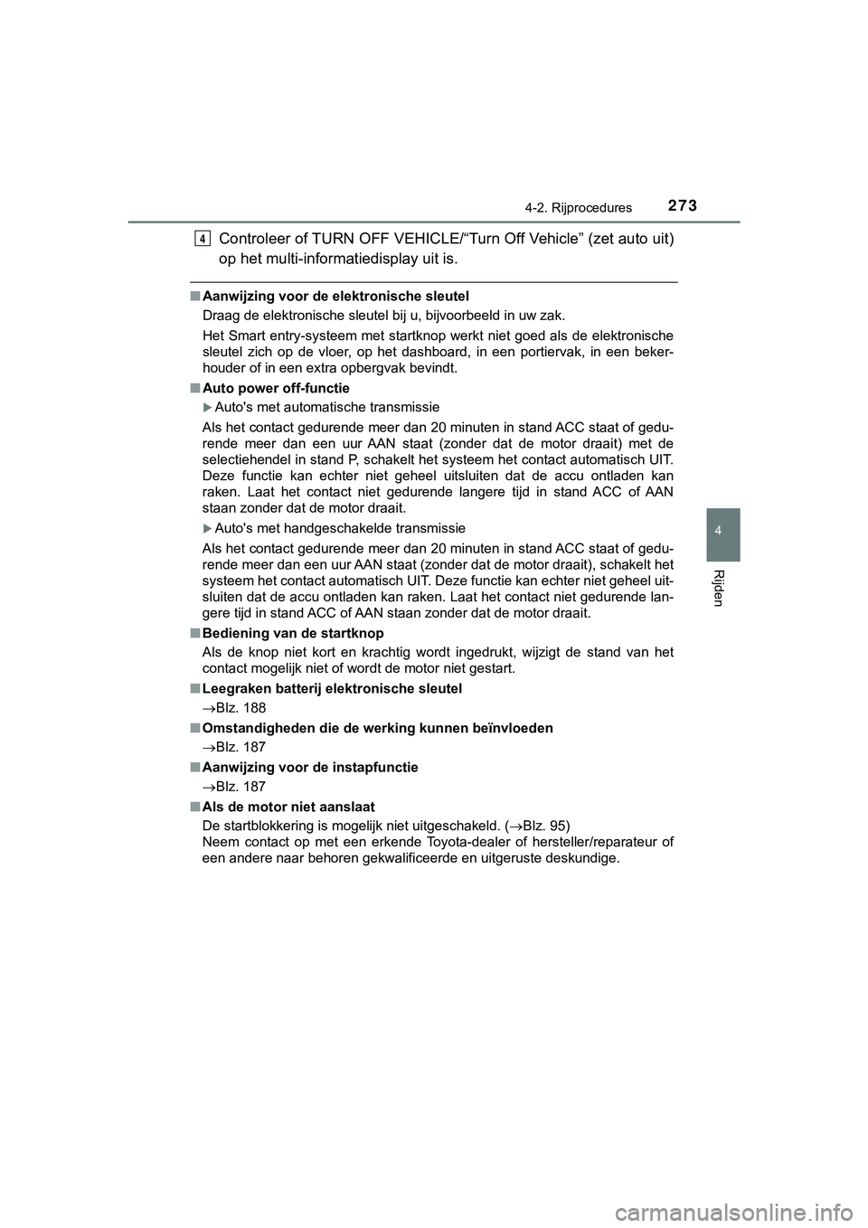 TOYOTA HILUX 2019 Instructieboekje (in Dutch) 2734-2. Rijprocedures
4
Rijden
HILUX_OM_OM0K375E_(EE)
Controleer of TURN OFF VEHICLE/“Turn Off Vehicle” (zet auto uit)
op het multi-informatiedisplay uit is.
■ Aanwijzing voor de elektronische s TOYOTA HILUX 2019 Instructieboekje (in Dutch) 2734-2. Rijprocedures
4
Rijden
HILUX_OM_OM0K375E_(EE)
Controleer of TURN OFF VEHICLE/“Turn Off Vehicle” (zet auto uit)
op het multi-informatiedisplay uit is.
■ Aanwijzing voor de elektronische s