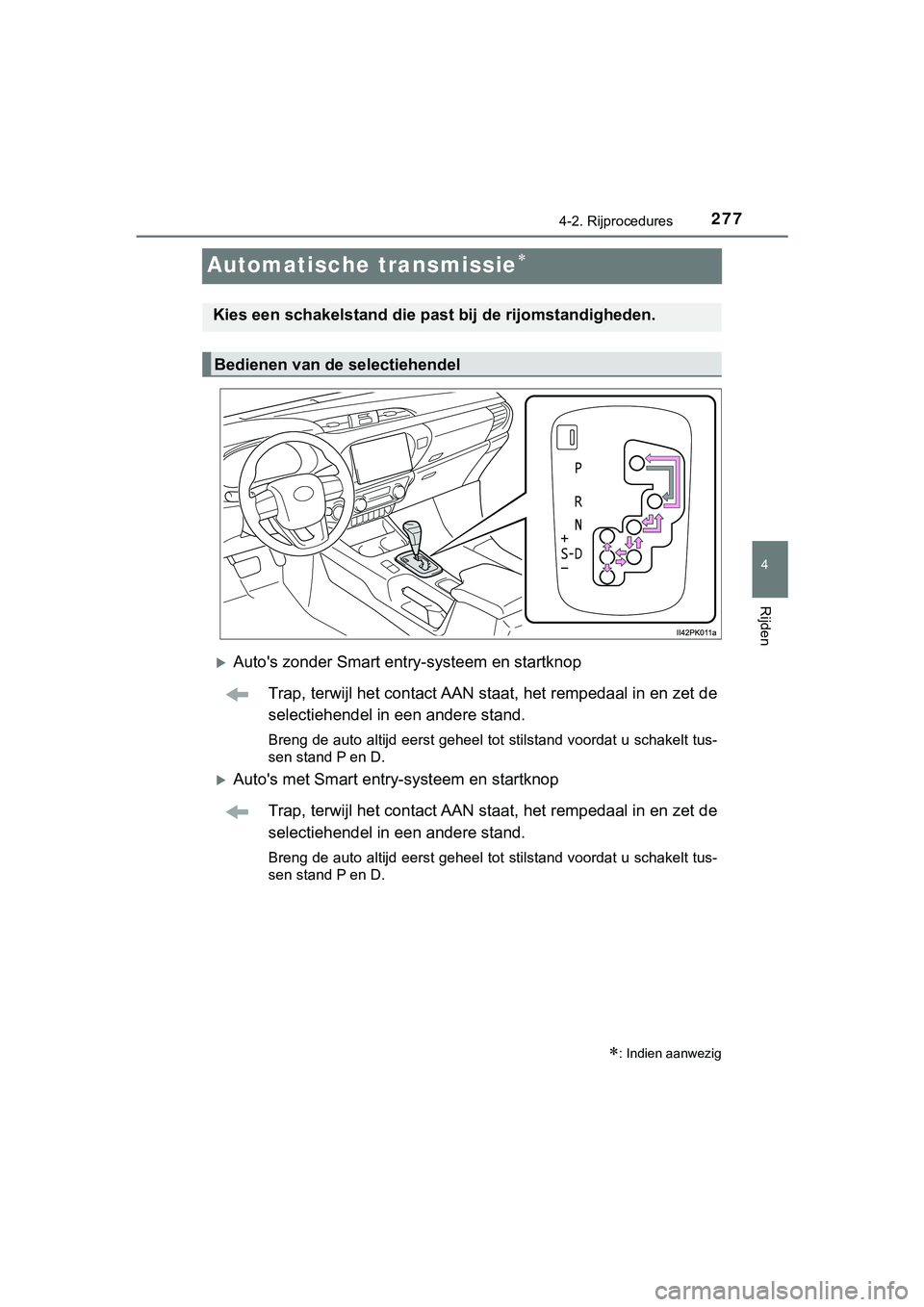 TOYOTA HILUX 2019  Instructieboekje (in Dutch) 277
4
4-2. Rijprocedures
Rijden
HILUX_OM_OM0K375E_(EE)
Automatische transmissie
Auto's zonder Smart entry-systeem en startknop
Trap, terwijl het contact AAN st aat, het rempedaal in en zet d