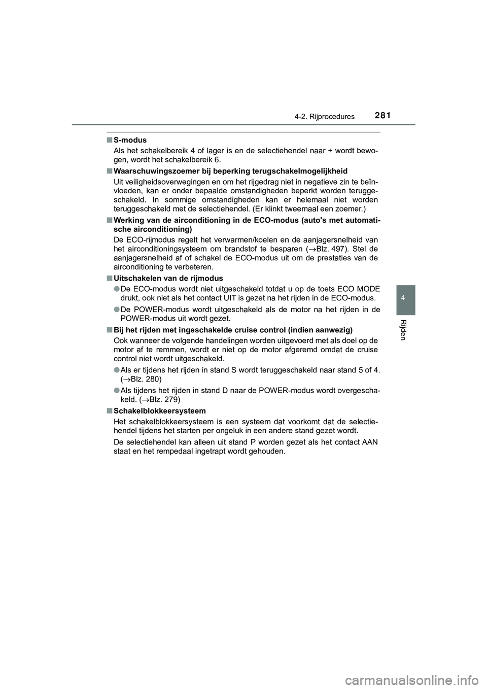 TOYOTA HILUX 2019 Instructieboekje (in Dutch) 2814-2. Rijprocedures
4
Rijden
HILUX_OM_OM0K375E_(EE)
■S-modus
Als het schakelbereik 4 of lager is en de selectiehendel naar + wordt bewo-
gen, wordt het schakelbereik 6.
■ Waarschuw TOYOTA HILUX 2019 Instructieboekje (in Dutch) 2814-2. Rijprocedures
4
Rijden
HILUX_OM_OM0K375E_(EE)
■S-modus
Als het schakelbereik 4 of lager is en de selectiehendel naar + wordt bewo-
gen, wordt het schakelbereik 6.
■ Waarschuw