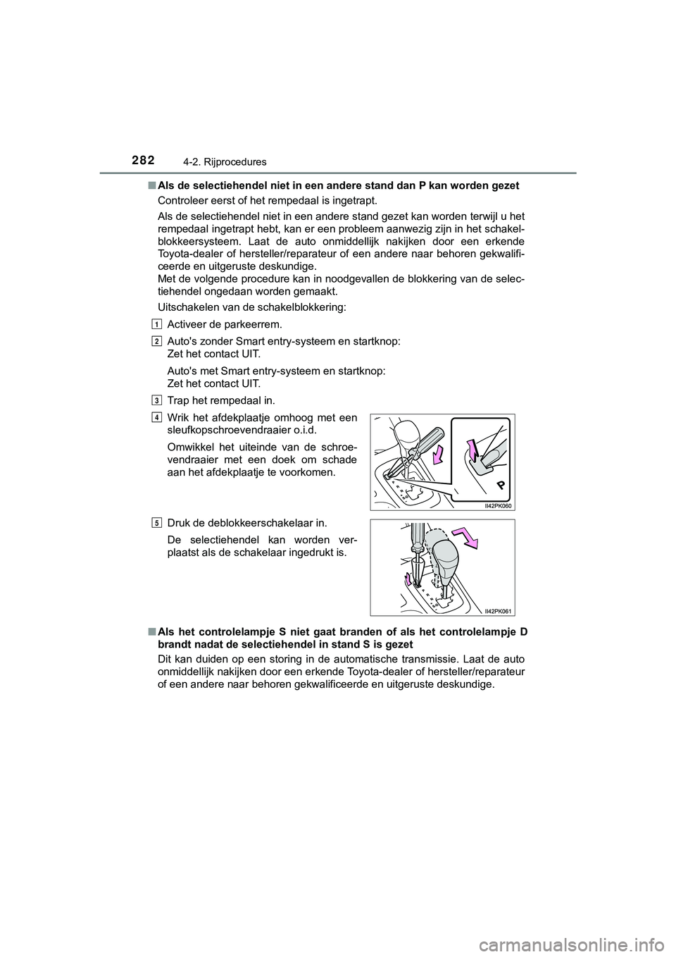 TOYOTA HILUX 2019 Instructieboekje (in Dutch) 2824-2. Rijprocedures
HILUX_OM_OM0K375E_(EE)■
Als de selectiehendel niet in een andere stand dan P kan worden gezet
Controleer eerst of het rempedaal is ingetrapt.
Als de selectiehendel niet in een TOYOTA HILUX 2019 Instructieboekje (in Dutch) 2824-2. Rijprocedures
HILUX_OM_OM0K375E_(EE)■
Als de selectiehendel niet in een andere stand dan P kan worden gezet
Controleer eerst of het rempedaal is ingetrapt.
Als de selectiehendel niet in een