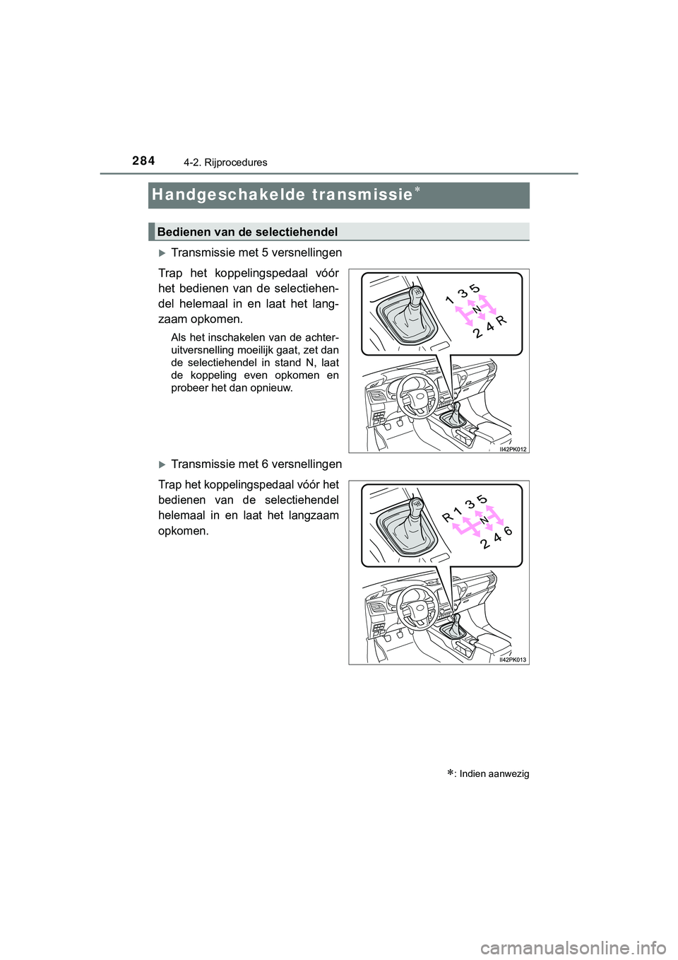 TOYOTA HILUX 2019  Instructieboekje (in Dutch) 2844-2. Rijprocedures
HILUX_OM_OM0K375E_(EE)
Handgeschakelde transmissie
Transmissie met 5 versnellingen
Trap  het  koppelingspedaal  vóór
het  bedienen  van  de  selectiehen-
del  helemaal  i