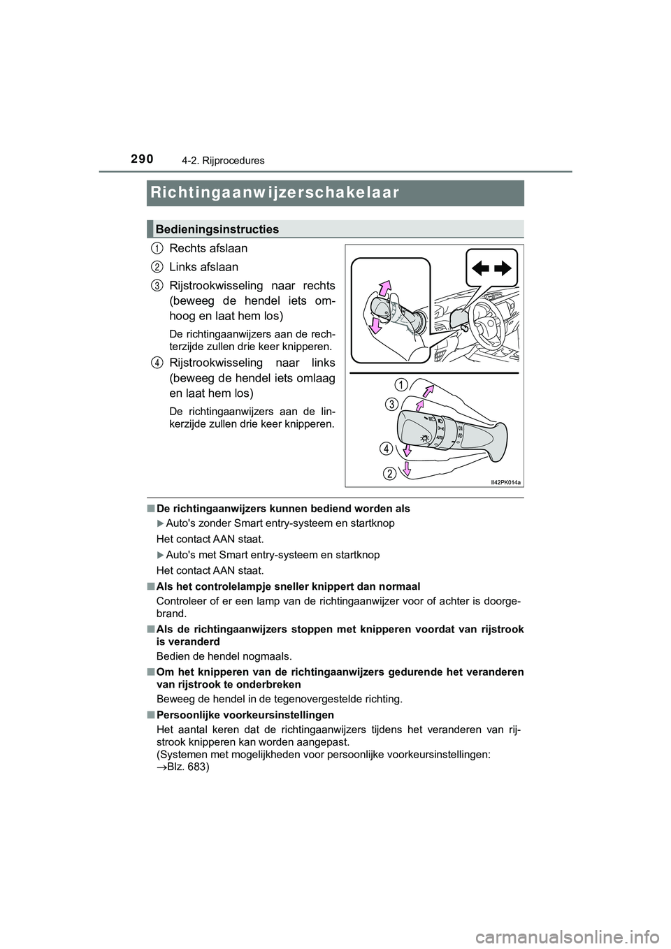 TOYOTA HILUX 2019 Instructieboekje (in Dutch) 2904-2. Rijprocedures
HILUX_OM_OM0K375E_(EE)
Richtingaanwijzerschakelaar
Rechts afslaan
Links afslaan
Rijstrookwisseling naar rechts
(beweeg de hendel iets om-
hoog en laat hem los)
De richtinga TOYOTA HILUX 2019 Instructieboekje (in Dutch) 2904-2. Rijprocedures
HILUX_OM_OM0K375E_(EE)
Richtingaanwijzerschakelaar
Rechts afslaan
Links afslaan
Rijstrookwisseling naar rechts
(beweeg de hendel iets om-
hoog en laat hem los)
De richtinga