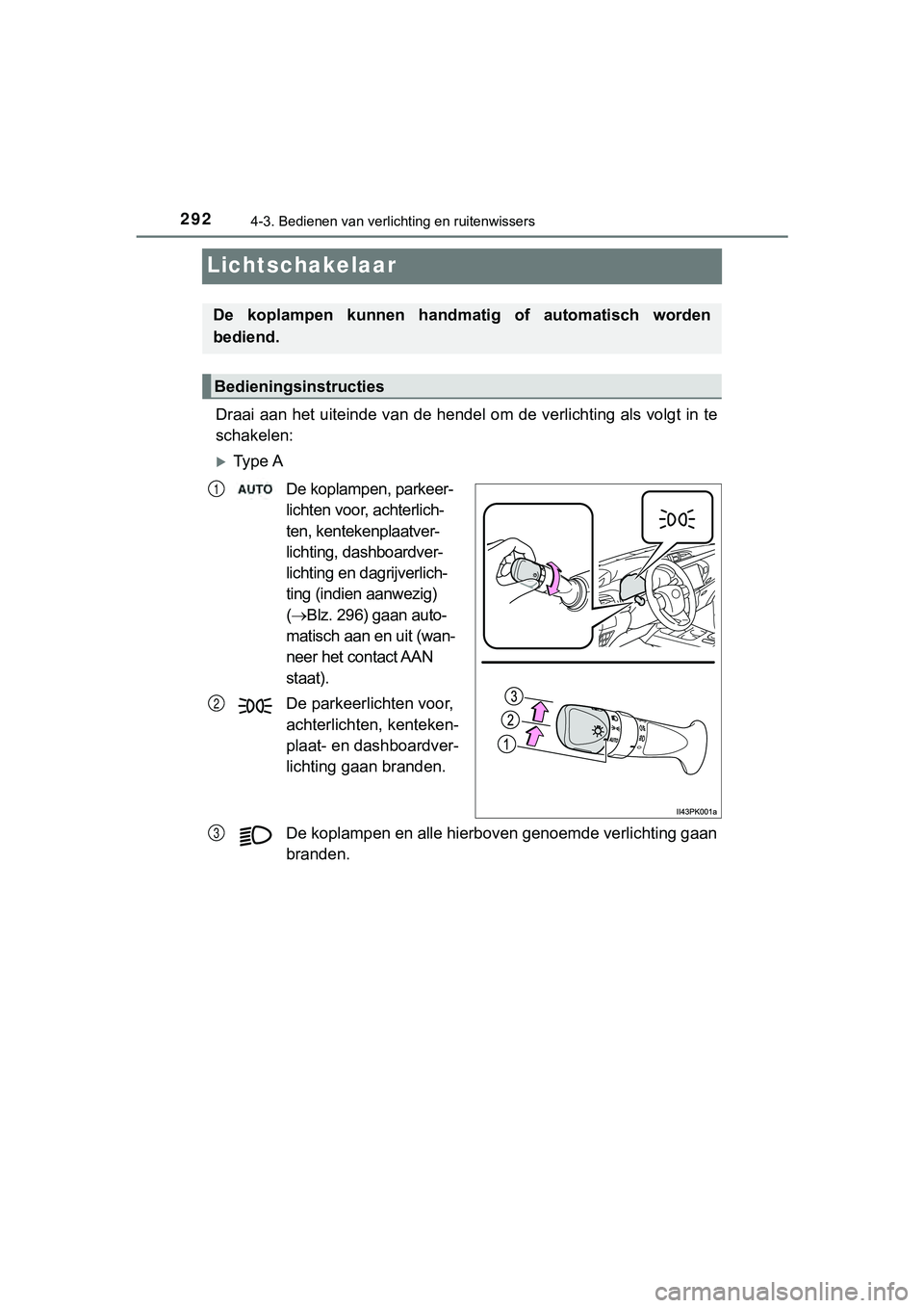 TOYOTA HILUX 2019  Instructieboekje (in Dutch) 2924-3. Bedienen van verlichting en ruitenwissers
HILUX_OM_OM0K375E_(EE)
Lichtschakelaar
Draai aan het uiteinde van de hendel om de verlichting als volgt in te
schakelen:
Ty p e  A
De koplampen, pa