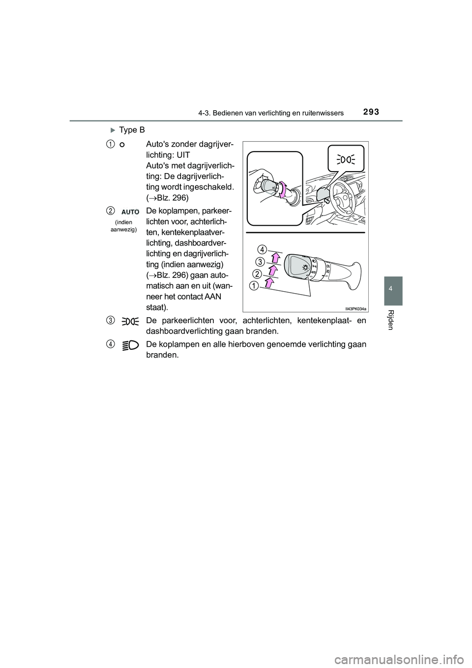 TOYOTA HILUX 2019  Instructieboekje (in Dutch) 2934-3. Bedienen van verlichting en ruitenwissers
4
Rijden
HILUX_OM_OM0K375E_(EE)
Ty p e   B
Auto's zonder dagrijver-
lichting: UIT
Auto's met dagrijverlich-
ting: De dagrijverlich-
ting wo