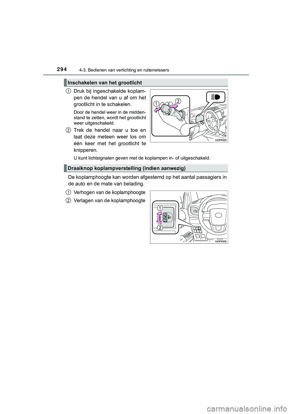 TOYOTA HILUX 2019  Instructieboekje (in Dutch) 2944-3. Bedienen van verlichting en ruitenwissers
HILUX_OM_OM0K375E_(EE)
Druk bij ingeschakelde  koplam-
pen  de  hendel  van  u  af  om  het
grootlicht in te schakelen. 
Door de hendel weer in de mid