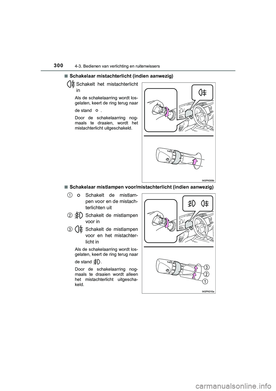 TOYOTA HILUX 2019  Instructieboekje (in Dutch) 3004-3. Bedienen van verlichting en ruitenwissers
HILUX_OM_OM0K375E_(EE)■
Schakelaar mistachterlicht (indien aanwezig)
Schakelt  het  mistachterlicht
in
Als de schakelaarring wordt los-
gelaten, kee