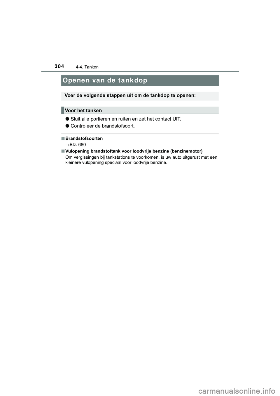 TOYOTA HILUX 2019  Instructieboekje (in Dutch) 3044-4. Tanken
HILUX_OM_OM0K375E_(EE)
Openen van de tankdop
●Sluit alle portieren en rui ten en zet het contact UIT.
● Controleer de brandstofsoort.
■Brandstofsoorten
Blz. 680
■ Vulopening 