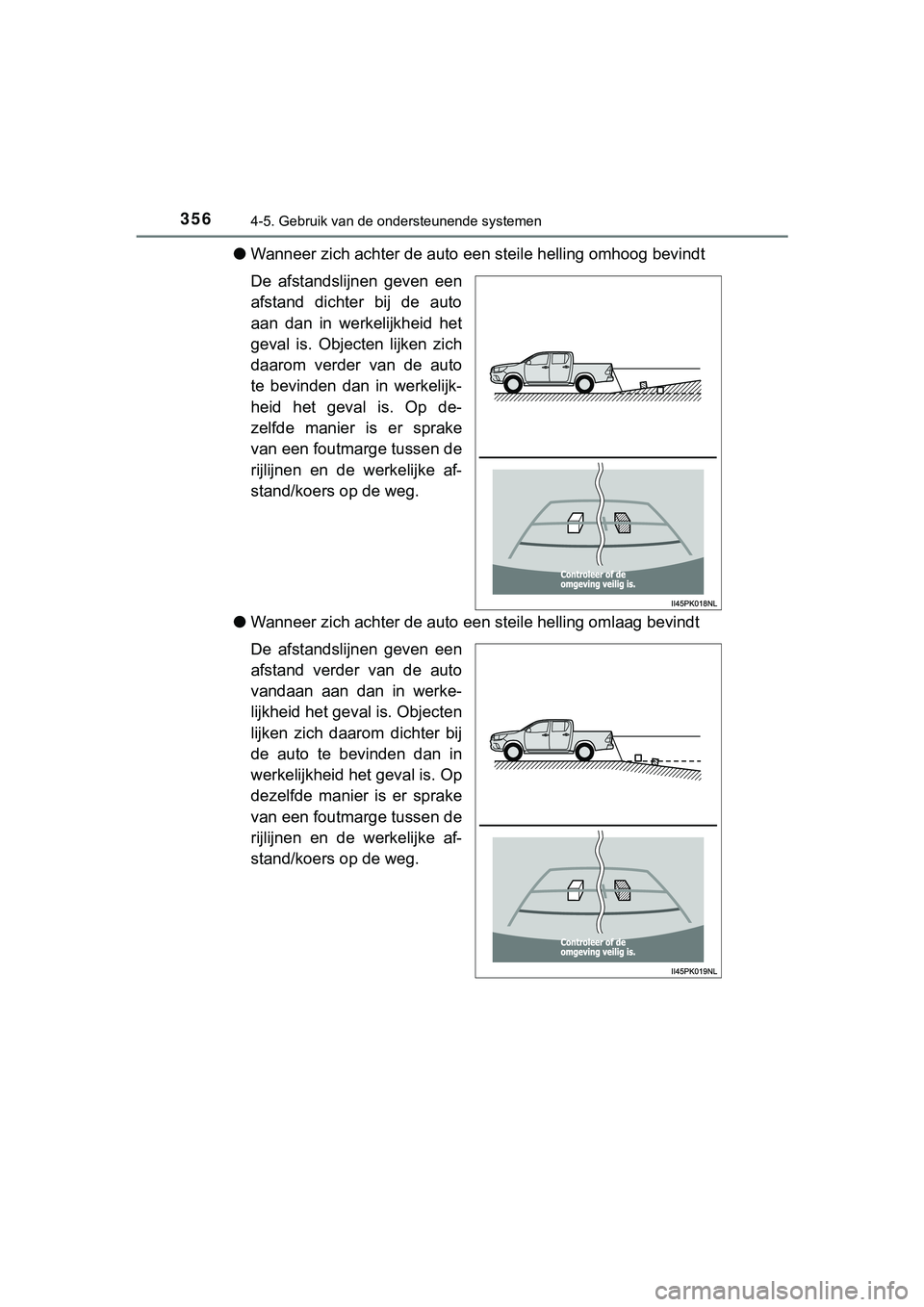 TOYOTA HILUX 2019  Instructieboekje (in Dutch) 3564-5. Gebruik van de ondersteunende systemen
HILUX_OM_OM0K375E_(EE)
●Wanneer zich achter  de auto een steile helling omhoog bevindt
De  afstandslijnen  geven  een
afstand  dichter  bij  de  auto
a