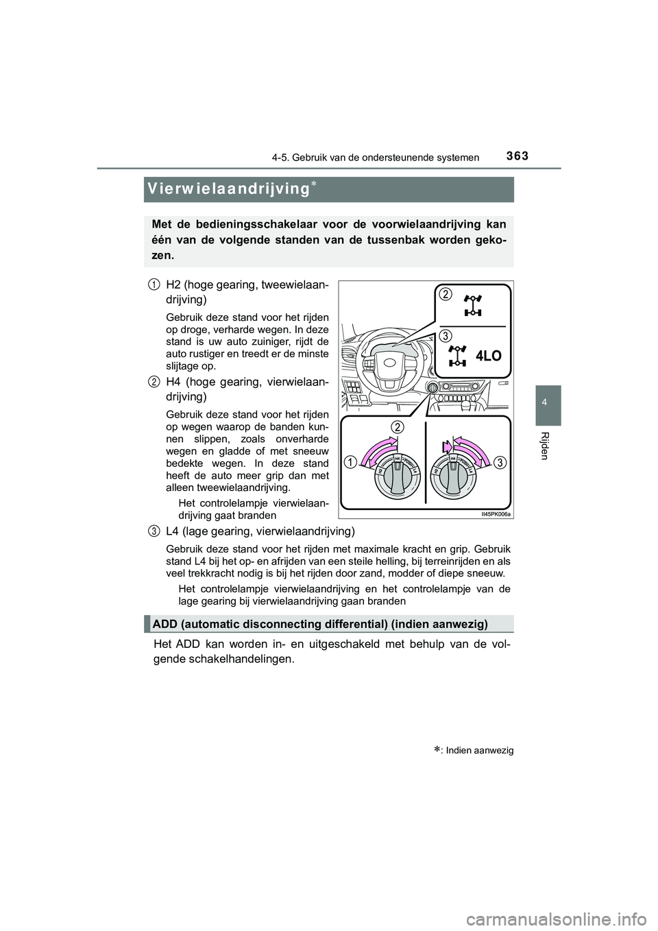 TOYOTA HILUX 2019 Instructieboekje (in Dutch) 363
4
4-5. Gebruik van de ondersteunende systemen
Rijden
HILUX_OM_OM0K375E_(EE)
Vierwielaandrijving
H2 (hoge gearing, tweewielaan-
drijving)
Gebruik deze stand voor het rijden
op droge, verhard TOYOTA HILUX 2019 Instructieboekje (in Dutch) 363
4
4-5. Gebruik van de ondersteunende systemen
Rijden
HILUX_OM_OM0K375E_(EE)
Vierwielaandrijving
H2 (hoge gearing, tweewielaan-
drijving)
Gebruik deze stand voor het rijden
op droge, verhard