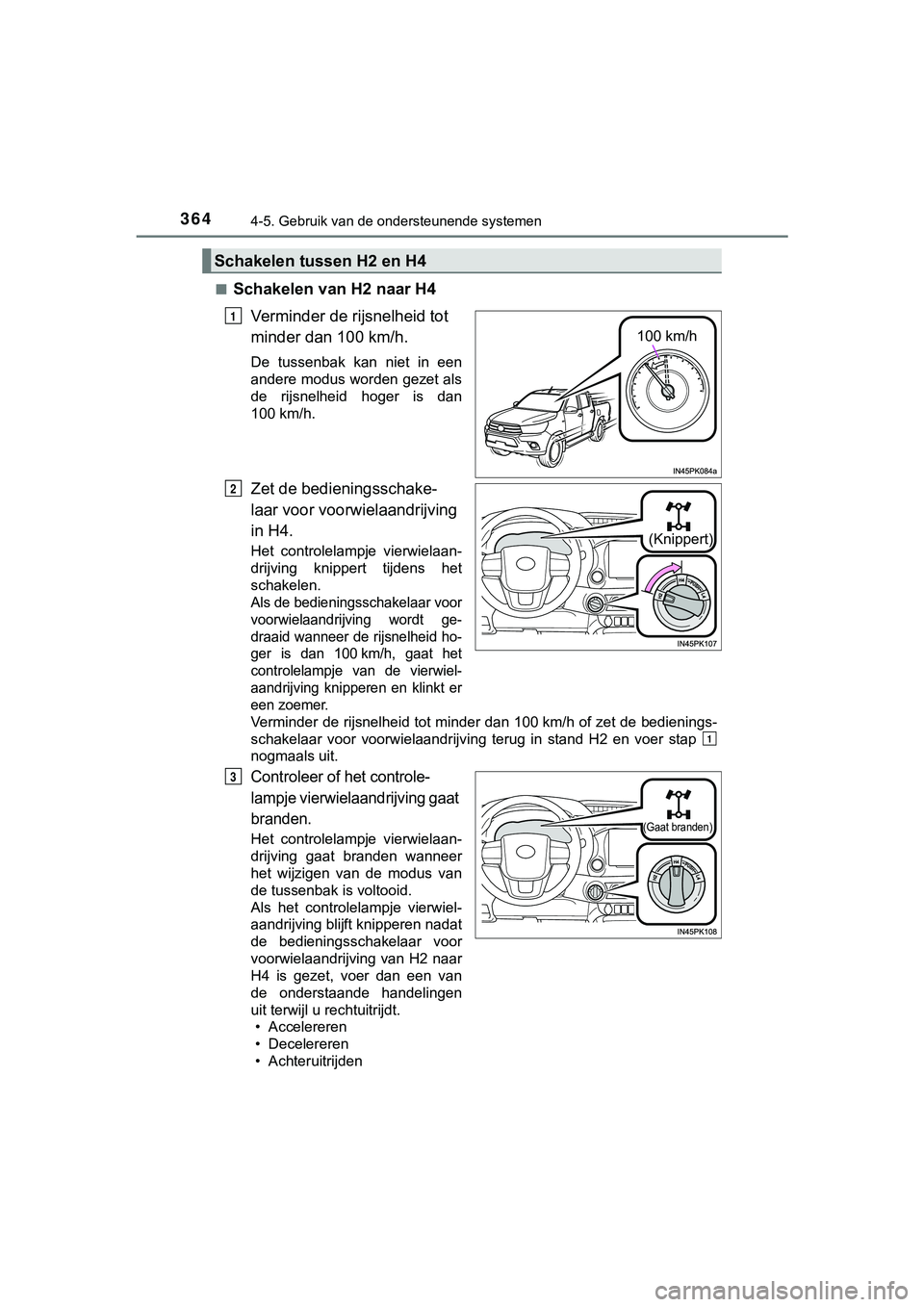 TOYOTA HILUX 2019 Instructieboekje (in Dutch) 3644-5. Gebruik van de ondersteunende systemen
HILUX_OM_OM0K375E_(EE)■
Schakelen van H2 naar H4
Verminder de rijsnelheid tot
minder dan 100 km/h.
De tussenbak kan niet in een
andere modus word TOYOTA HILUX 2019 Instructieboekje (in Dutch) 3644-5. Gebruik van de ondersteunende systemen
HILUX_OM_OM0K375E_(EE)■
Schakelen van H2 naar H4
Verminder de rijsnelheid tot
minder dan 100 km/h.
De tussenbak kan niet in een
andere modus word