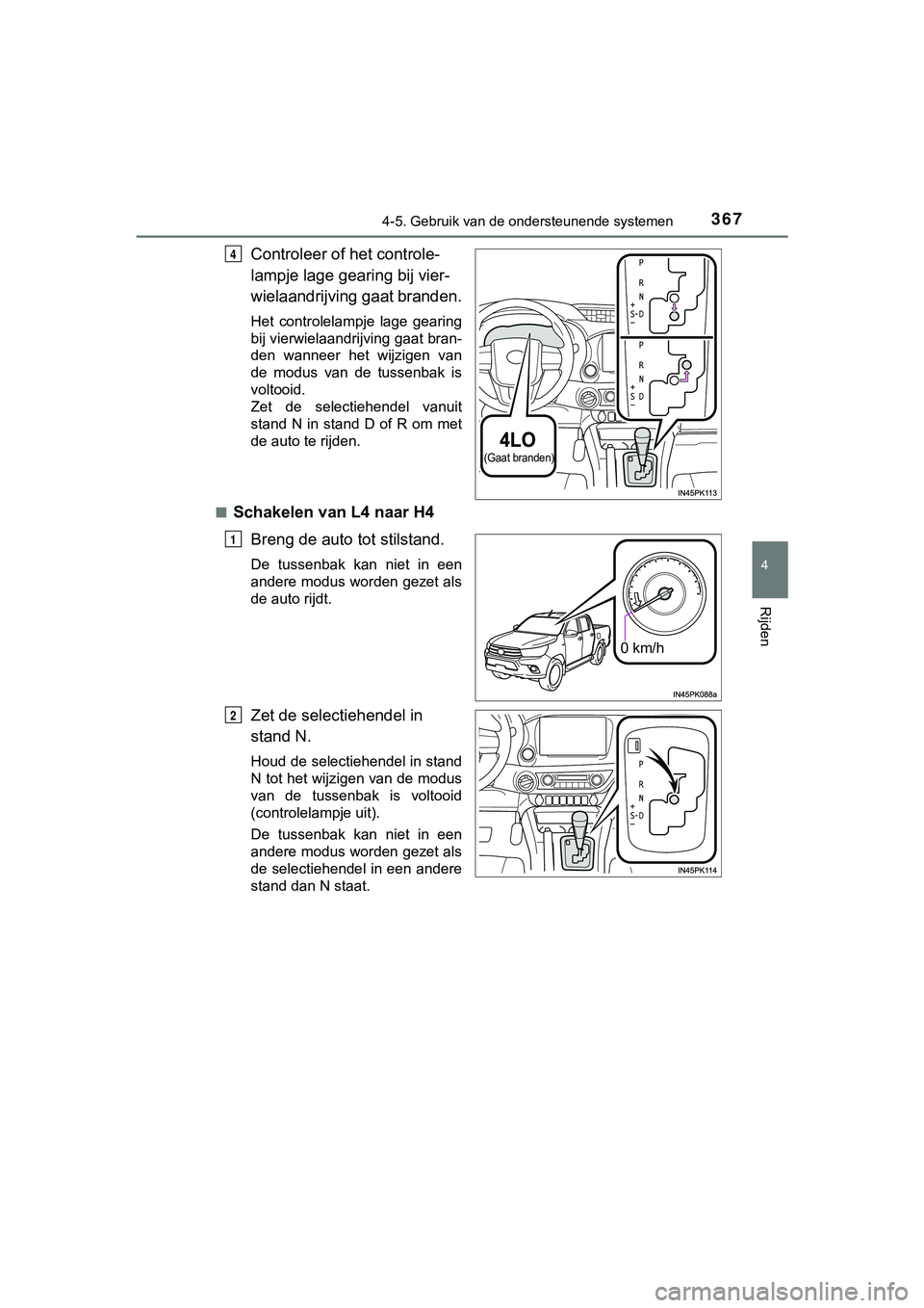 TOYOTA HILUX 2019  Instructieboekje (in Dutch) 3674-5. Gebruik van de ondersteunende systemen
4
Rijden
HILUX_OM_OM0K375E_(EE)
Controleer of het controle-
lampje lage gearing bij vier-
wielaandrijving gaat branden.
Het  controlelampje  lage  gearin