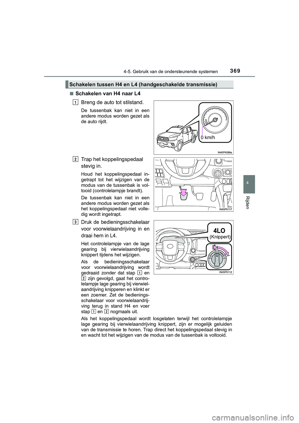 TOYOTA HILUX 2019 Instructieboekje (in Dutch) 3694-5. Gebruik van de ondersteunende systemen
4
Rijden
HILUX_OM_OM0K375E_(EE)■
Schakelen van H4 naar L4
Breng de auto tot stilstand.
De tussenbak kan niet in een
andere modus worden gezet als
TOYOTA HILUX 2019 Instructieboekje (in Dutch) 3694-5. Gebruik van de ondersteunende systemen
4
Rijden
HILUX_OM_OM0K375E_(EE)■
Schakelen van H4 naar L4
Breng de auto tot stilstand.
De tussenbak kan niet in een
andere modus worden gezet als