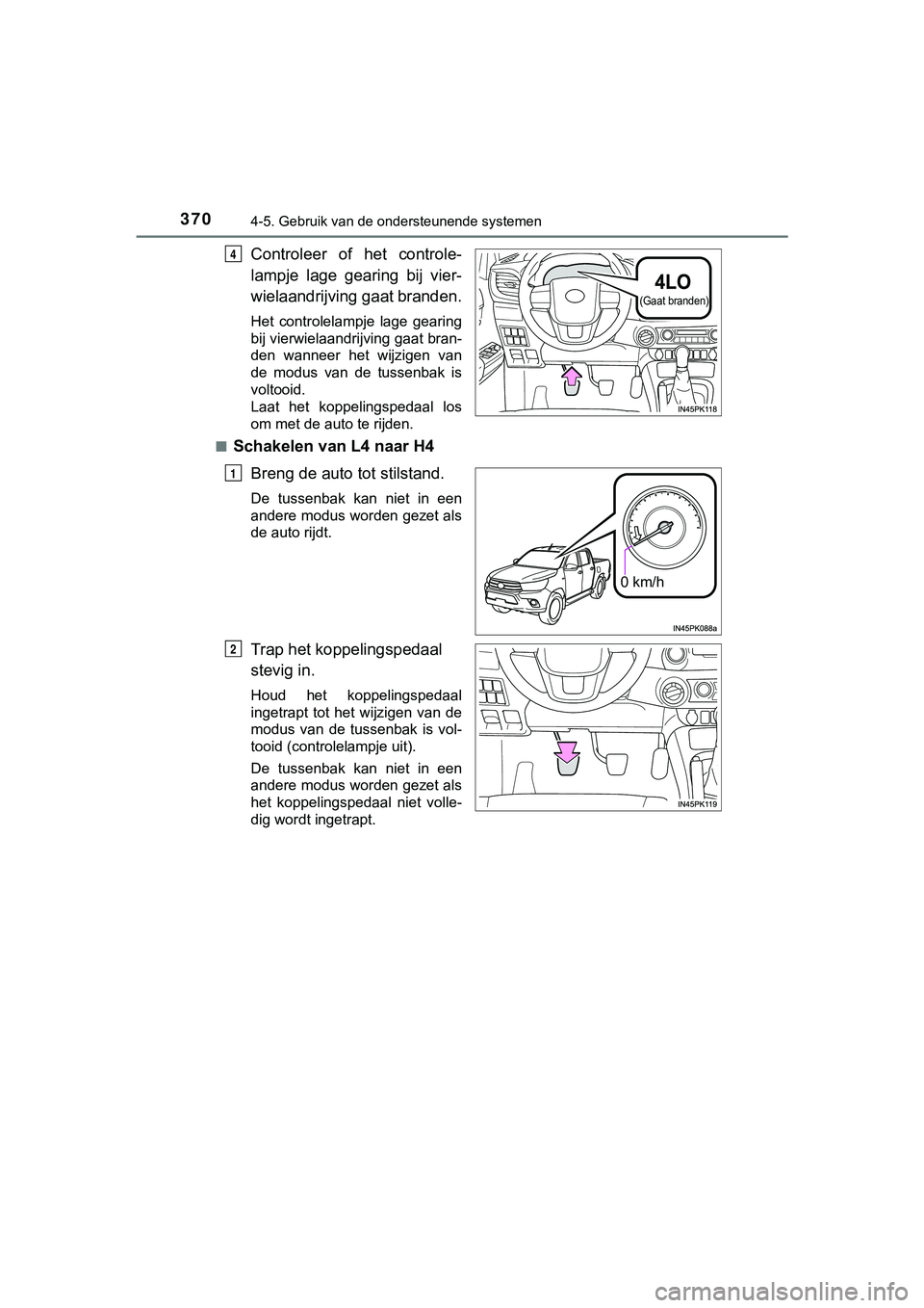 TOYOTA HILUX 2019  Instructieboekje (in Dutch) 3704-5. Gebruik van de ondersteunende systemen
HILUX_OM_OM0K375E_(EE)
Controleer  of  het  controle-
lampje  lage  gearing  bij  vier-
wielaandrijving gaat branden.
Het  controlelampje  lage  gearing
