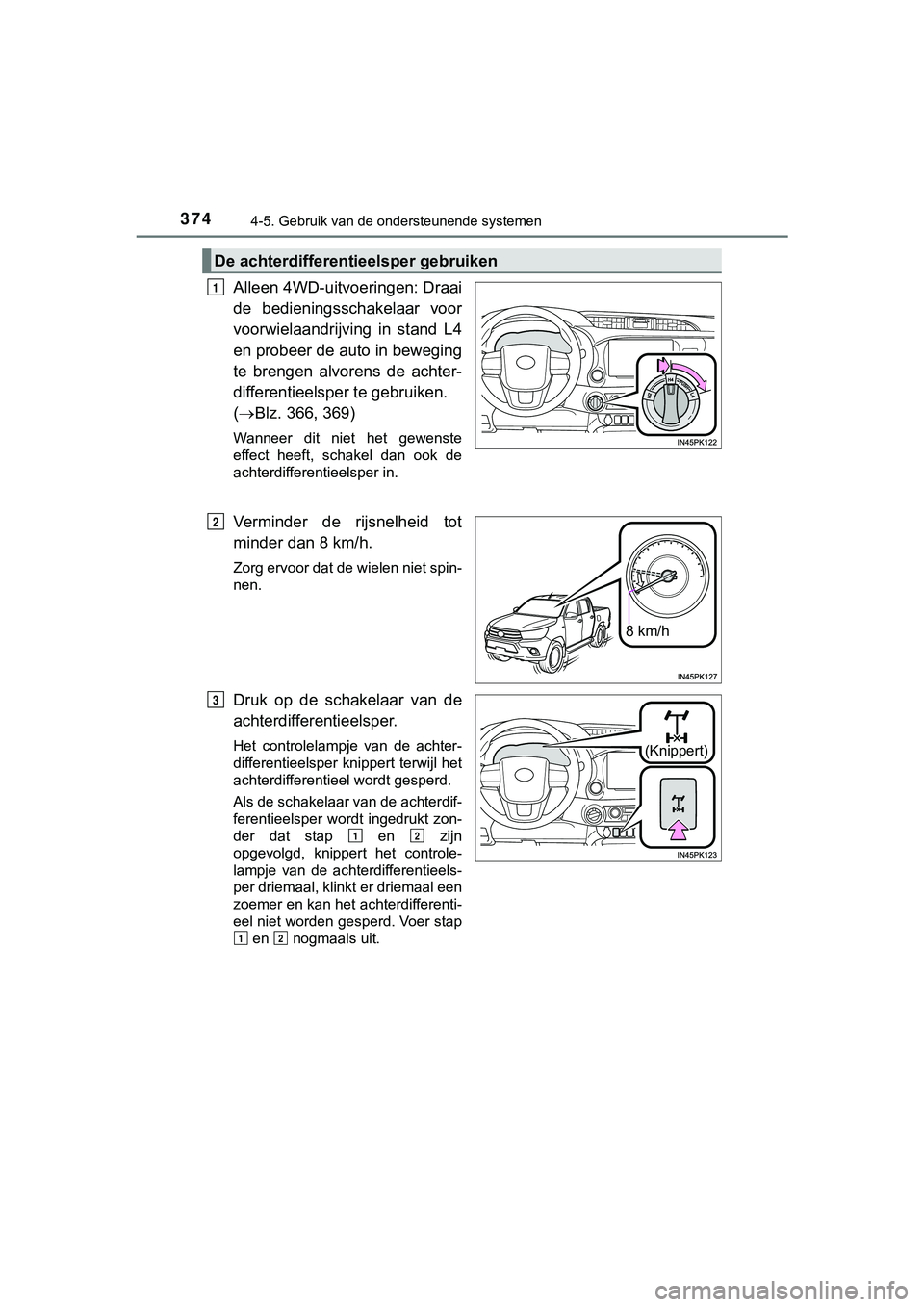 TOYOTA HILUX 2019 Instructieboekje (in Dutch) 3744-5. Gebruik van de ondersteunende systemen
HILUX_OM_OM0K375E_(EE)
Alleen 4WD-uitvoeringen: Draai
de bedieningsschakelaar voor
voorwielaandrijving in stand L4
en probeer de auto in beweging
te TOYOTA HILUX 2019 Instructieboekje (in Dutch) 3744-5. Gebruik van de ondersteunende systemen
HILUX_OM_OM0K375E_(EE)
Alleen 4WD-uitvoeringen: Draai
de bedieningsschakelaar voor
voorwielaandrijving in stand L4
en probeer de auto in beweging
te